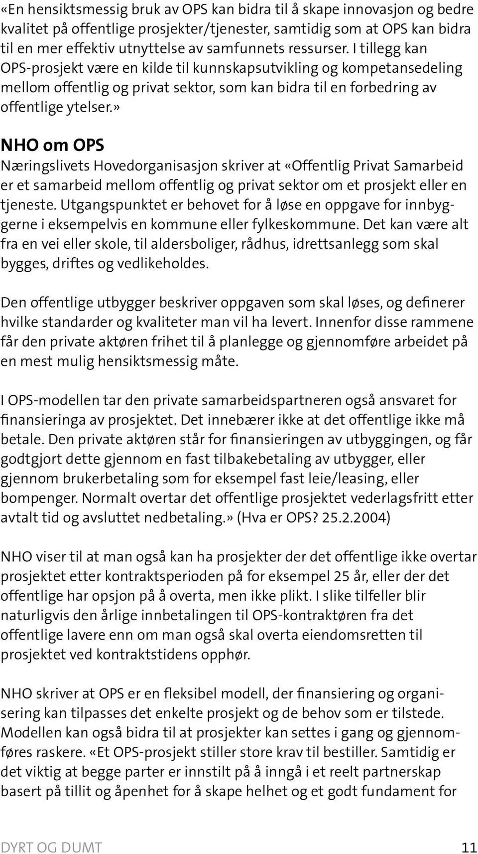 » NHO om OPS Næringslivets Hovedorganisasjon skriver at «Offentlig Privat Samarbeid er et samarbeid mellom offentlig og privat sektor om et prosjekt eller en tjeneste.