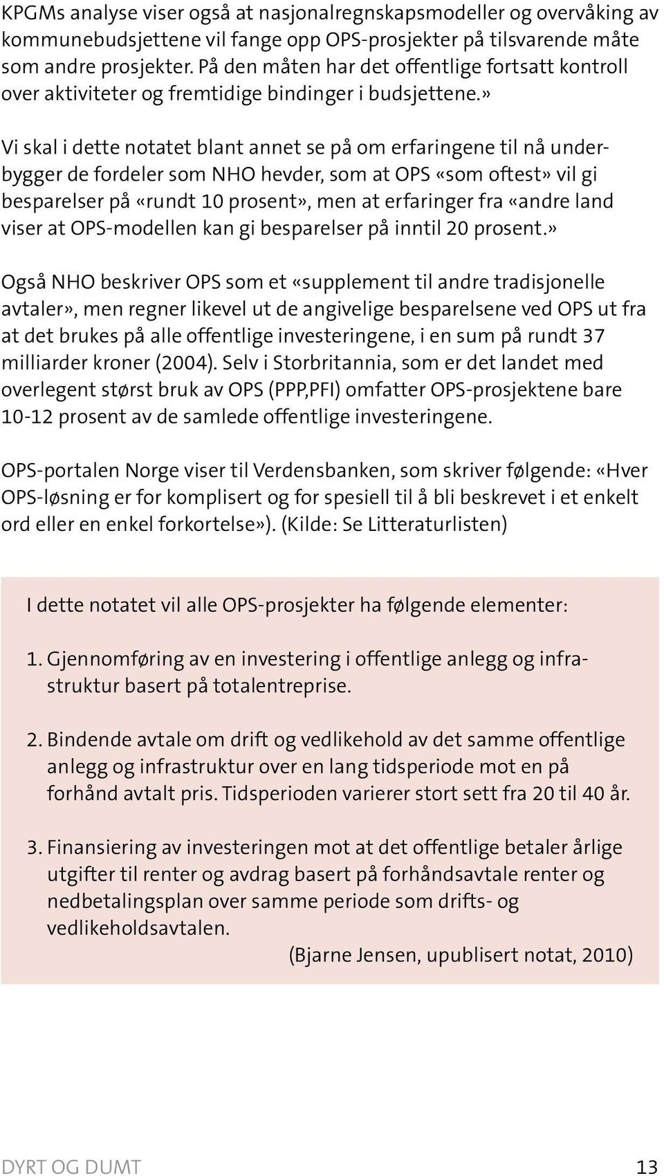 » Vi skal i dette notatet blant annet se på om erfaringene til nå underbygger de fordeler som NHO hevder, som at OPS «som oftest» vil gi besparelser på «rundt 10 prosent», men at erfaringer fra