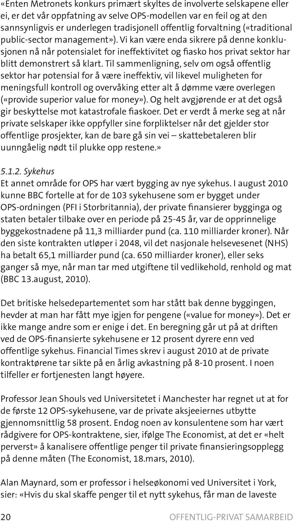 Til sammenligning, selv om også offentlig sektor har potensial for å være ineffektiv, vil likevel muligheten for meningsfull kontroll og overvåking etter alt å dømme være overlegen («provide superior