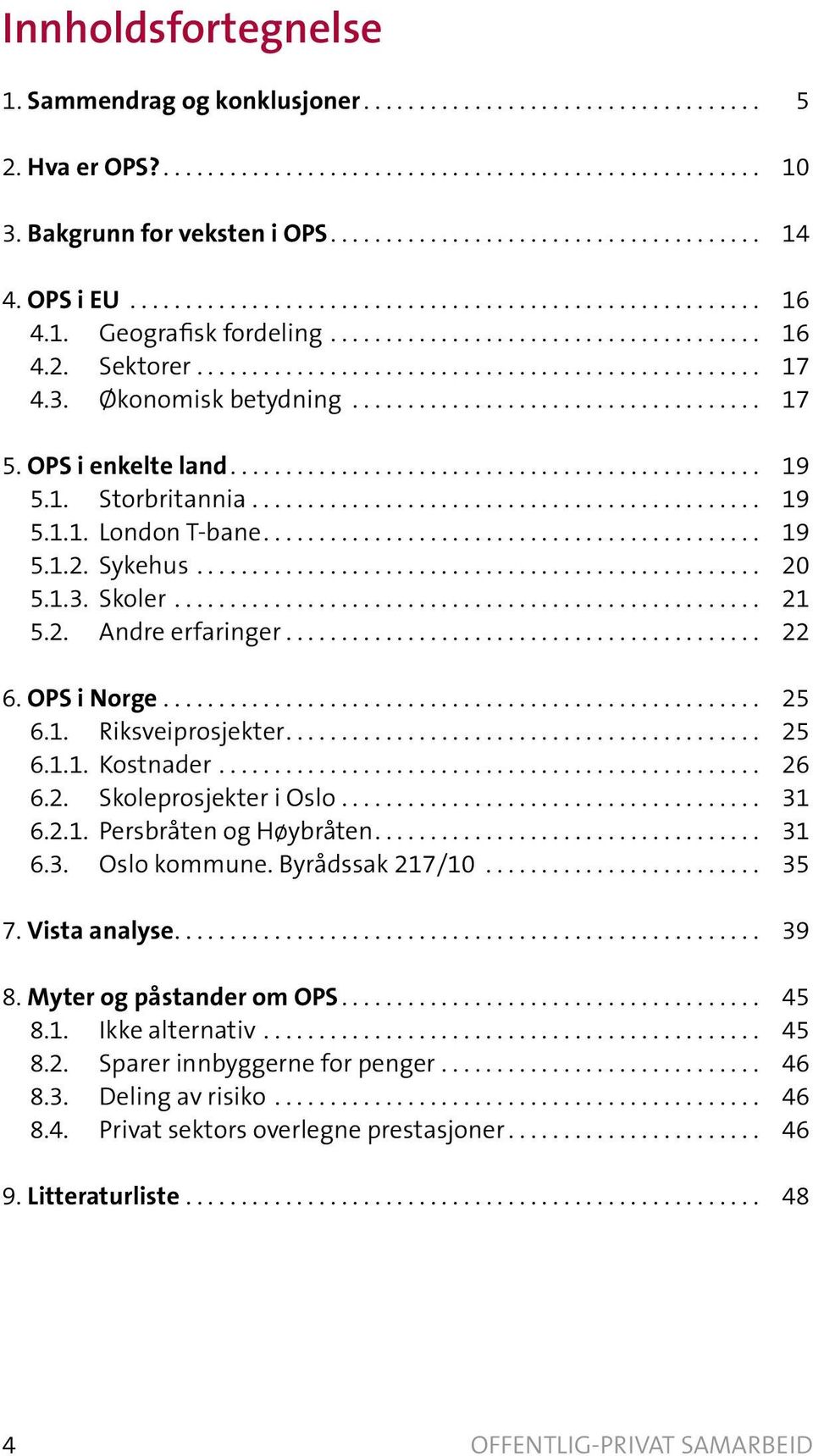 3. Økonomisk betydning..................................... 17 5. OPS i enkelte land................................................ 19 5.1. Storbritannia.............................................. 19 5.1.1. London T-bane.