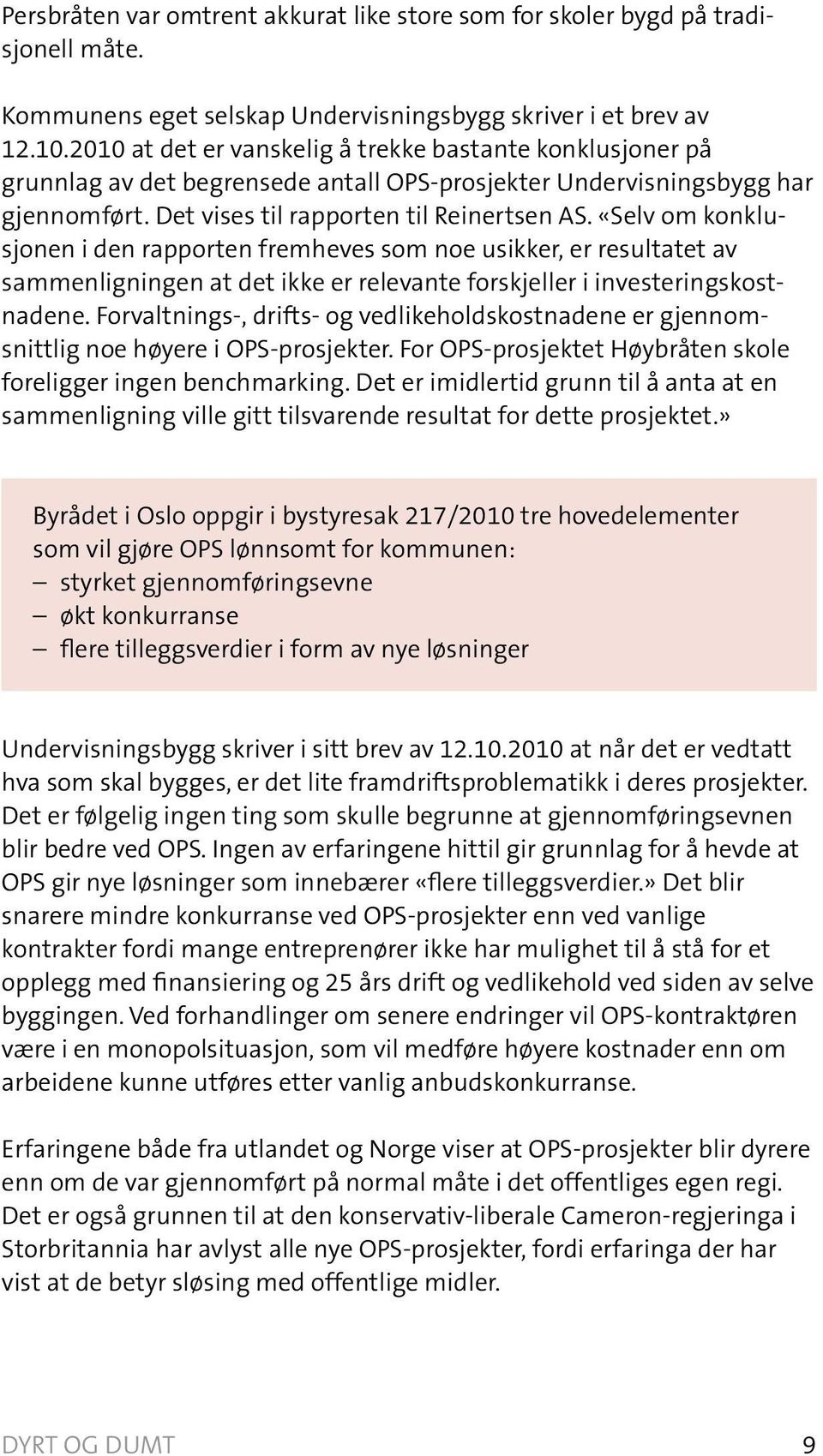 «Selv om konklusjonen i den rapporten fremheves som noe usikker, er resultatet av sammenligningen at det ikke er relevante forskjeller i investeringskostnadene.