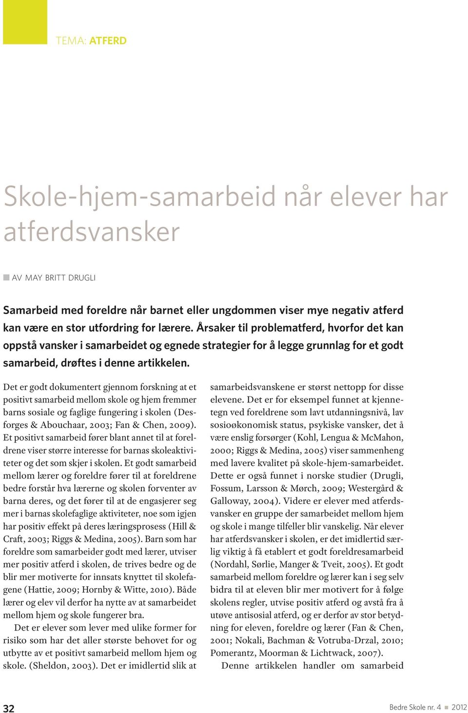 Det er godt dokumentert gjennom forskning at et positivt samarbeid mellom skole og hjem fremmer barns sosiale og faglige fungering i skolen (Desforges & Abouchaar, 2003; Fan & Chen, 2009).