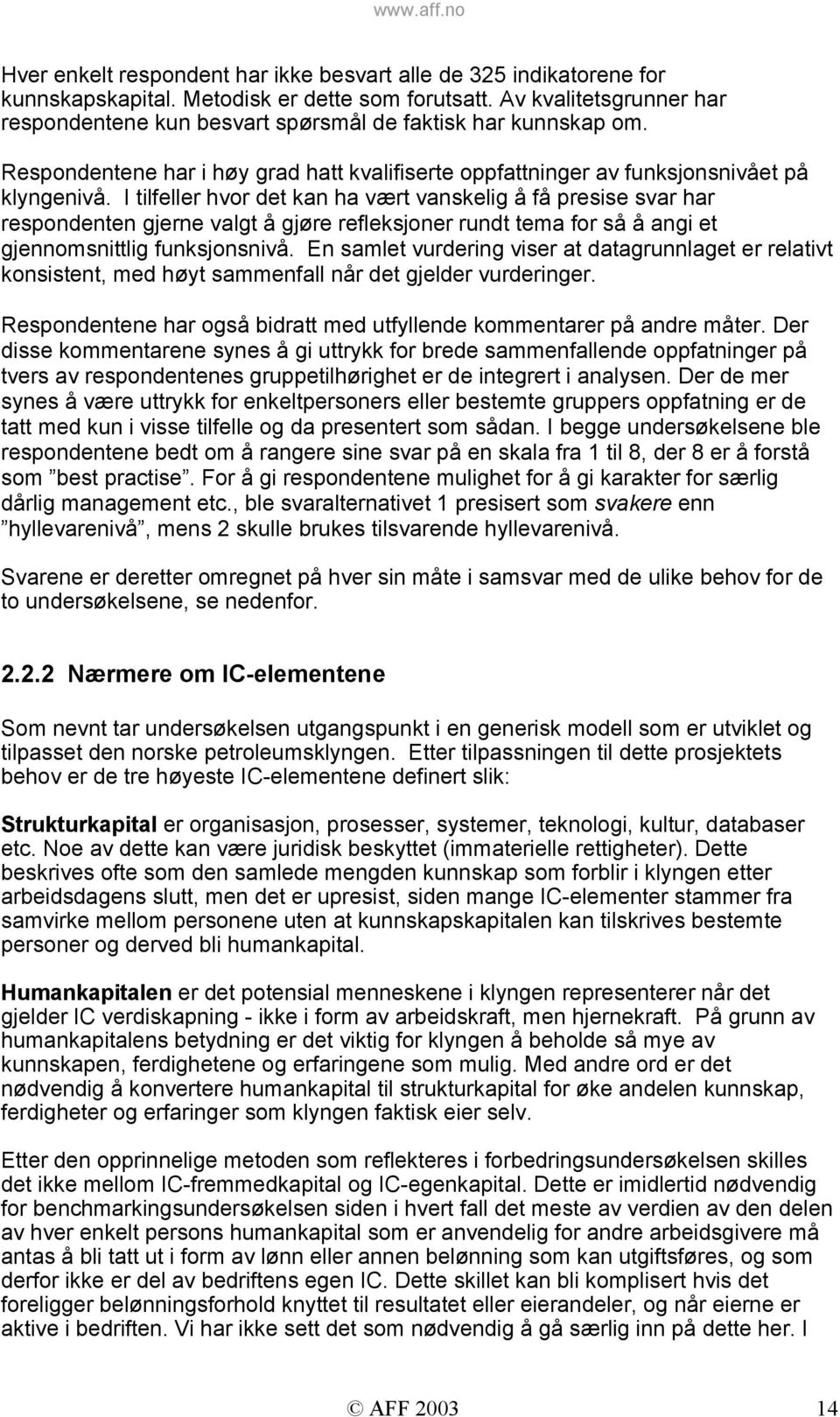 I tilfeller hvor det kan ha vært vanskelig å få presise svar har respondenten gjerne valgt å gjøre refleksjoner rundt tema for så å angi et gjennomsnittlig funksjonsnivå.