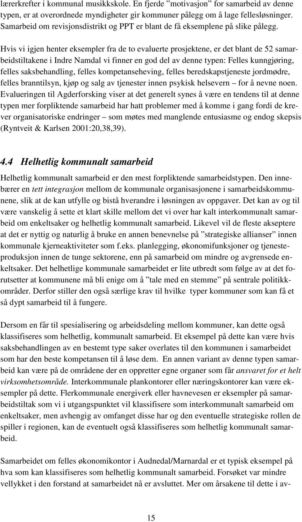 Hvis vi igjen henter eksempler fra de to evaluerte prosjektene, er det blant de 52 samarbeidstiltakene i Indre Namdal vi finner en god del av denne typen: Felles kunngjøring, felles saksbehandling,