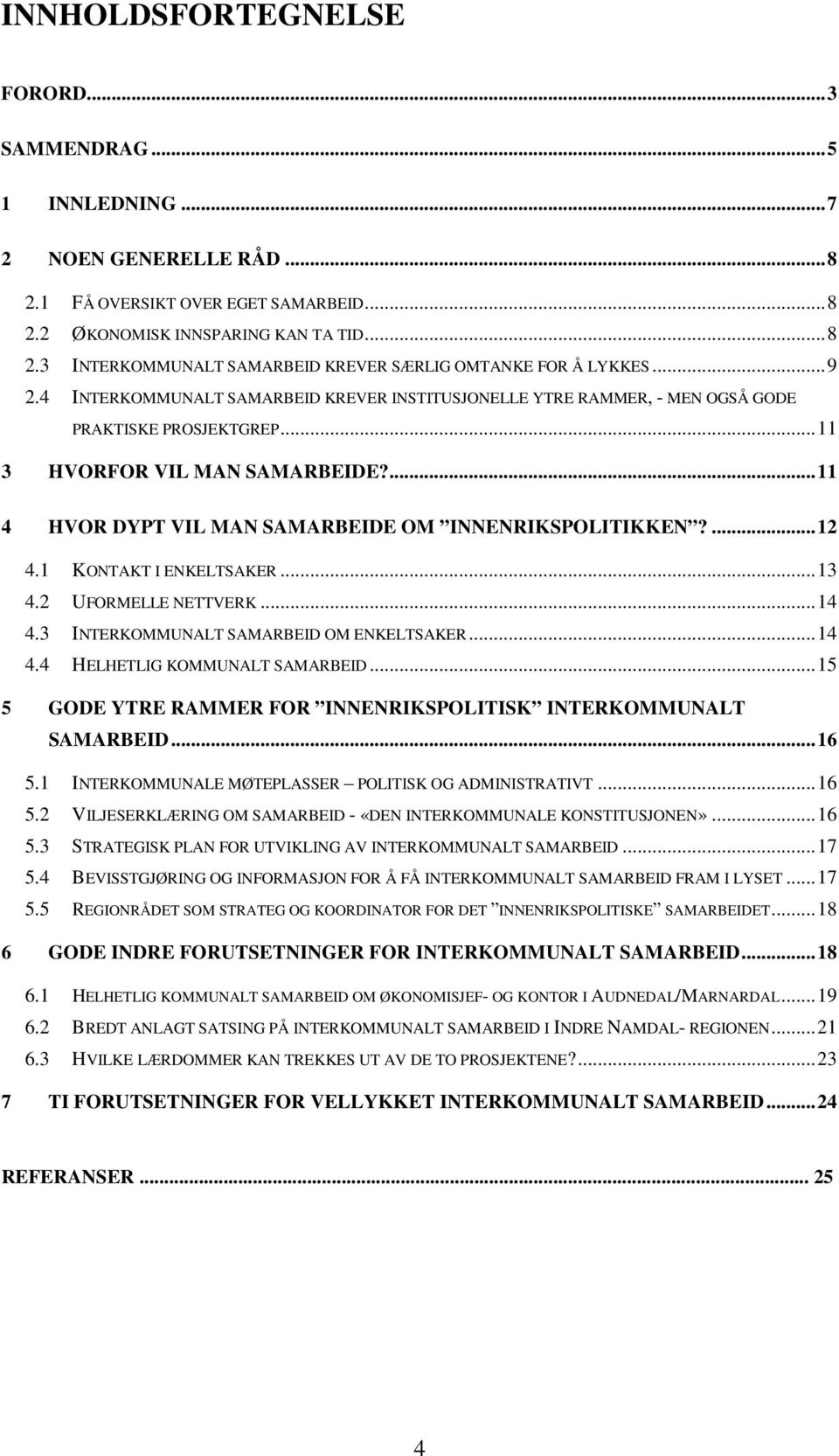 ...12 4.1 KONTAKT I ENKELTSAKER...13 4.2 UFORMELLE NETTVERK...14 4.3 INTERKOMMUNALT SAMARBEID OM ENKELTSAKER...14 4.4 HELHETLIG KOMMUNALT SAMARBEID.