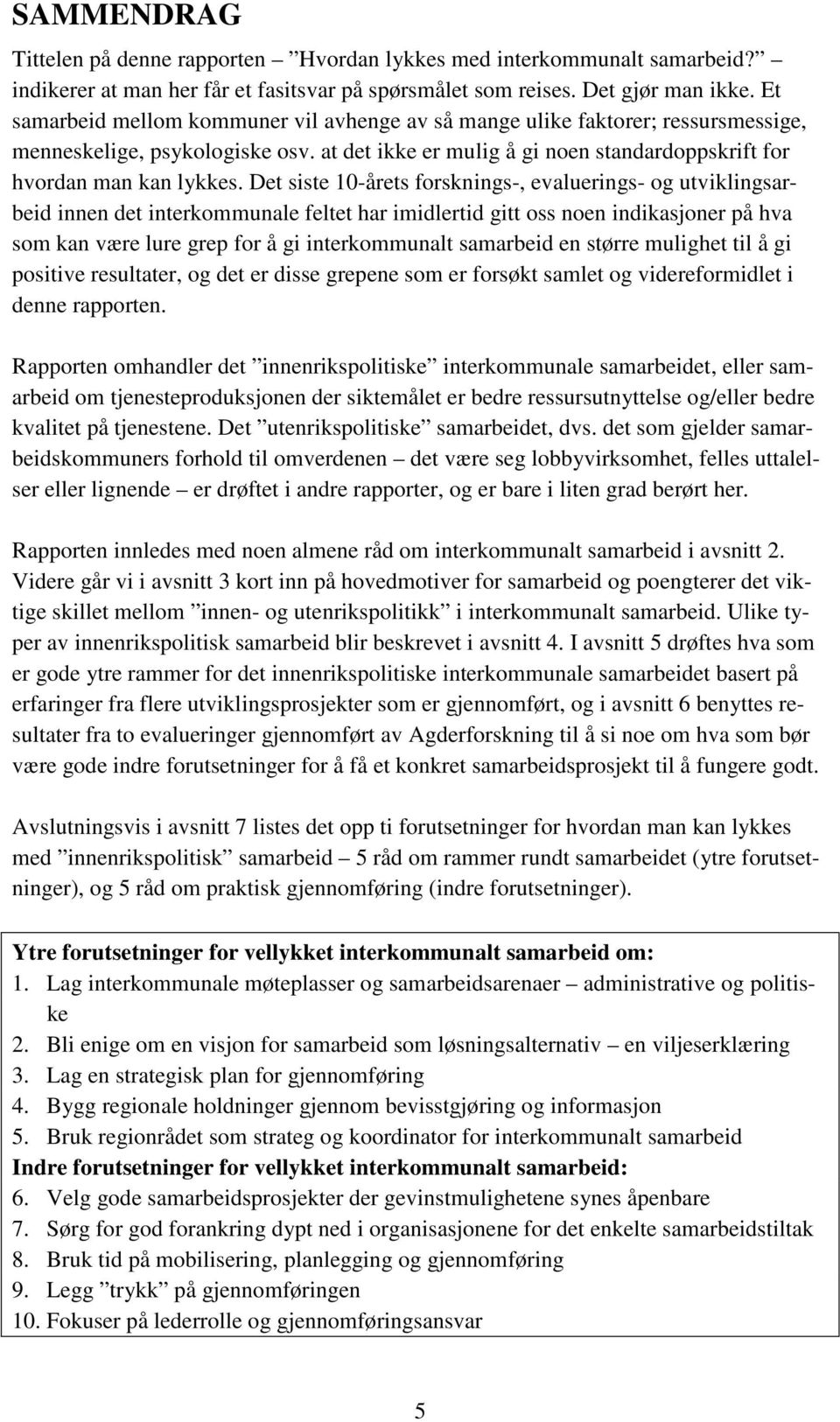 Det siste 10-årets forsknings-, evaluerings- og utviklingsarbeid innen det interkommunale feltet har imidlertid gitt oss noen indikasjoner på hva som kan være lure grep for å gi interkommunalt