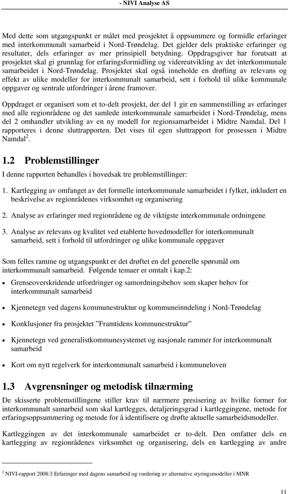 Oppdragsgiver har forutsatt at prosjektet skal gi grunnlag for erfaringsformidling og videreutvikling av det interkommunale samarbeidet i Nord-Trøndelag.