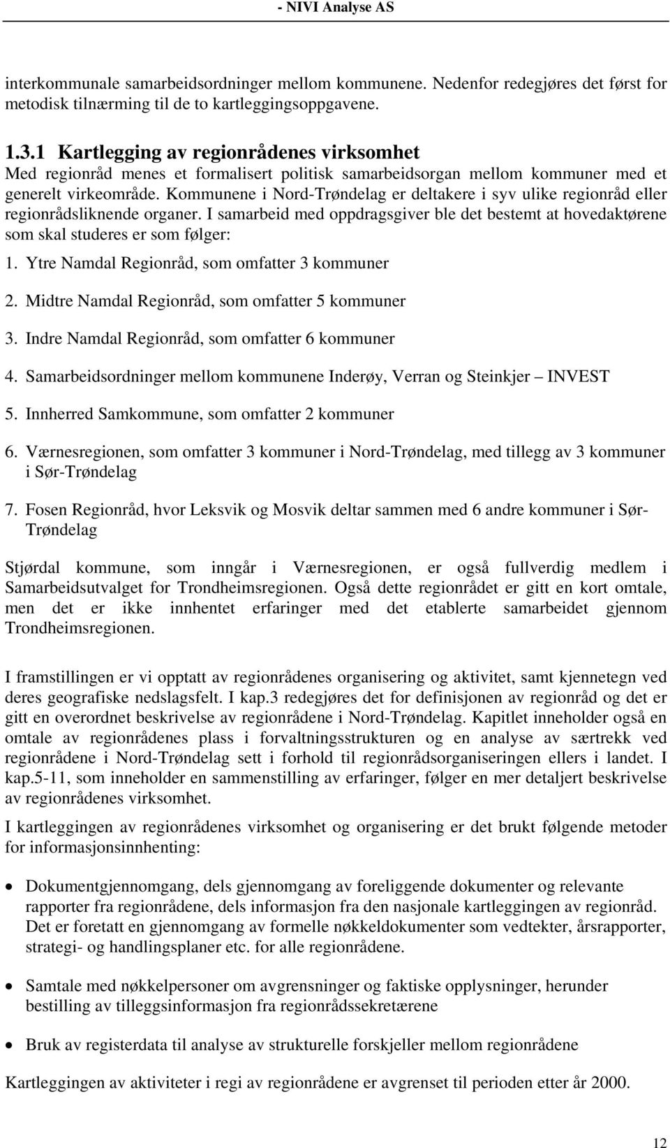 Kommunene i Nord-Trøndelag er deltakere i syv ulike regionråd eller regionrådsliknende organer. I samarbeid med oppdragsgiver ble det bestemt at hovedaktørene som skal studeres er som følger: 1.