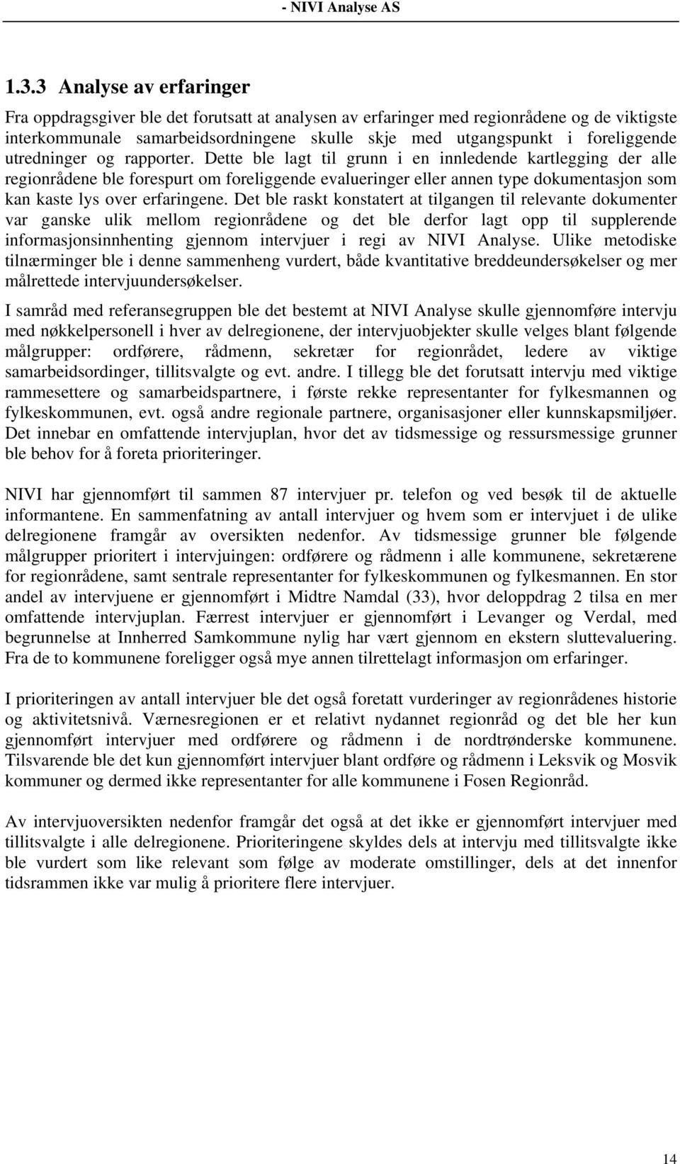 Dette ble lagt til grunn i en innledende kartlegging der alle regionrådene ble forespurt om foreliggende evalueringer eller annen type dokumentasjon som kan kaste lys over erfaringene.