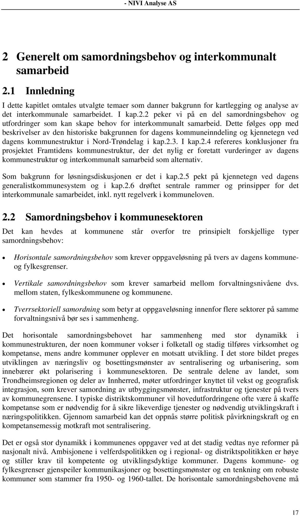 Dette følges opp med beskrivelser av den historiske bakgrunnen for dagens kommuneinndeling og kjennetegn ved dagens kommunestruktur i Nord-Trøndelag i kap.2.