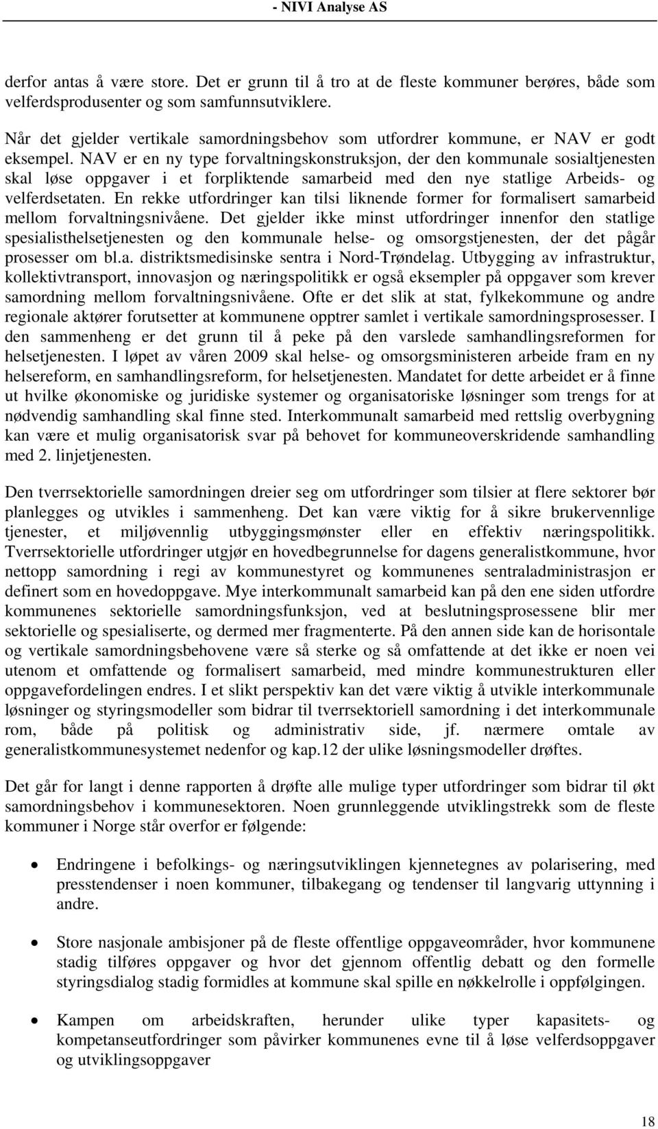 NAV er en ny type forvaltningskonstruksjon, der den kommunale sosialtjenesten skal løse oppgaver i et forpliktende samarbeid med den nye statlige Arbeids- og velferdsetaten.