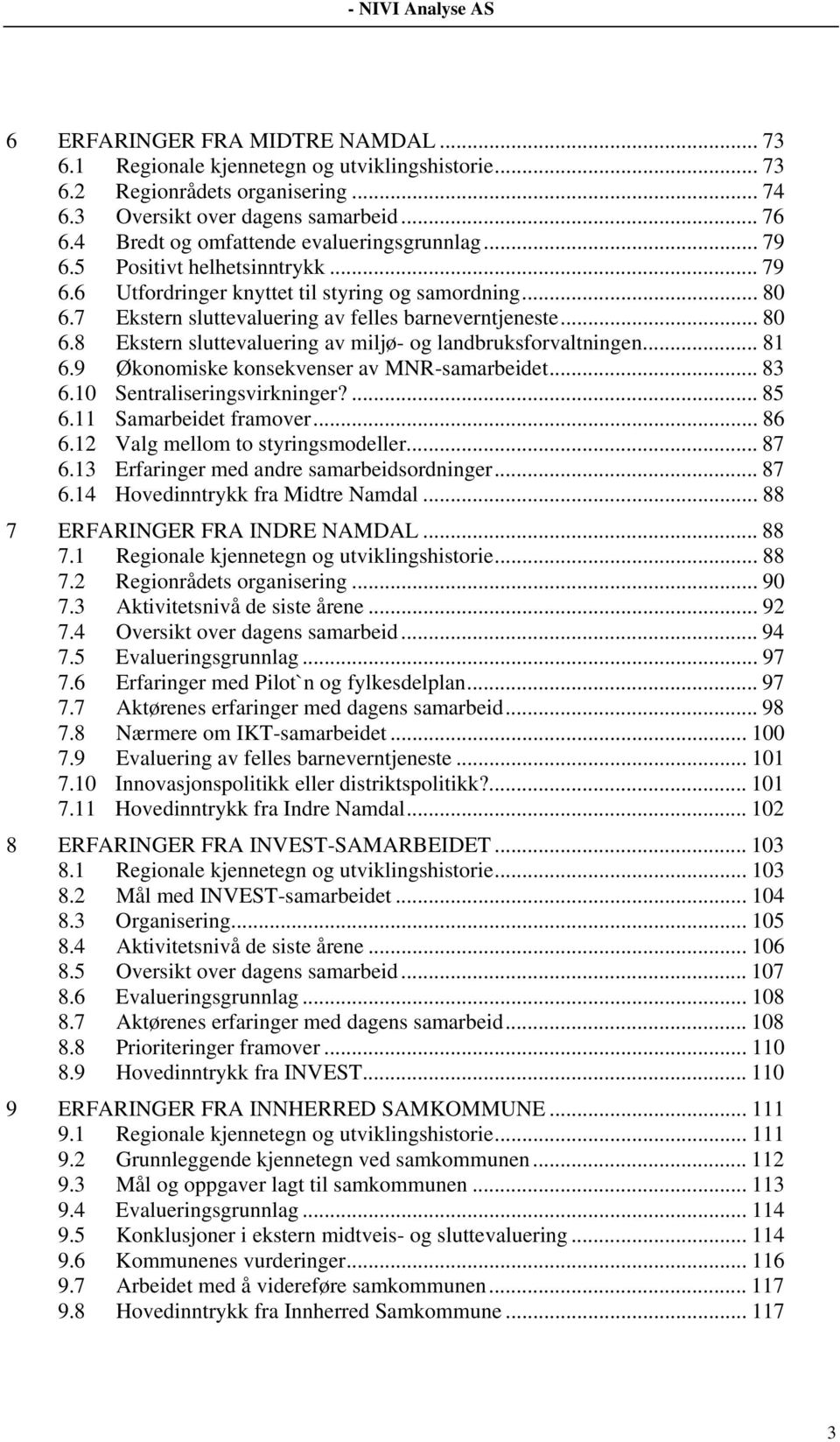 .. 80 6.8 Ekstern sluttevaluering av miljø- og landbruksforvaltningen... 81 6.9 Økonomiske konsekvenser av MNR-samarbeidet... 83 6.10 Sentraliseringsvirkninger?... 85 6.11 Samarbeidet framover... 86 6.