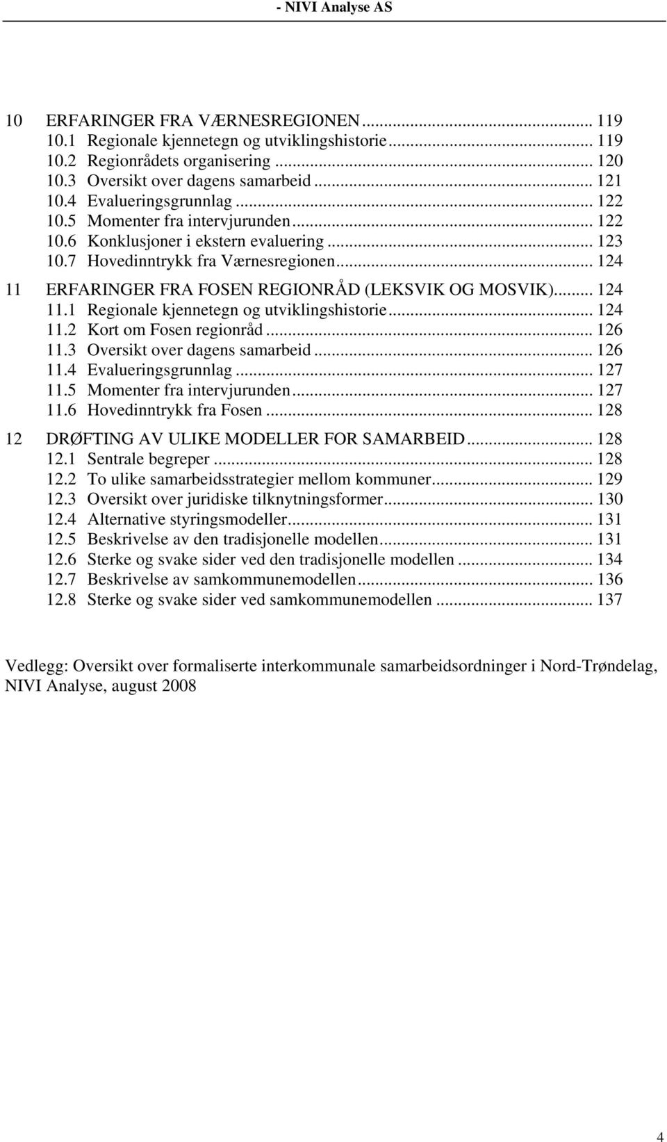 .. 124 11 ERFARINGER FRA FOSEN REGIONRÅD (LEKSVIK OG MOSVIK)... 124 11.1 Regionale kjennetegn og utviklingshistorie... 124 11.2 Kort om Fosen regionråd... 126 11.3 Oversikt over dagens samarbeid.