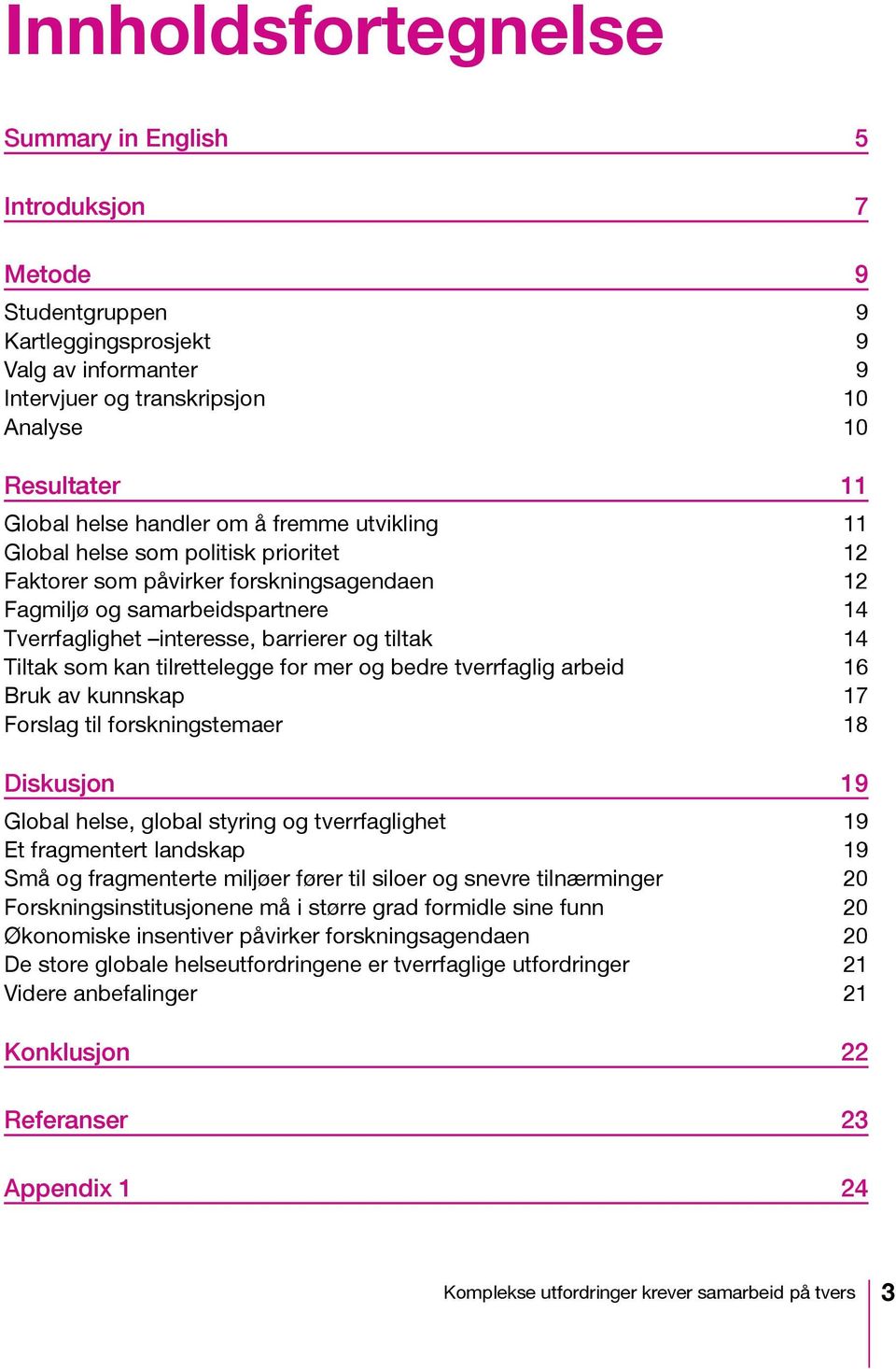 Tiltak som kan tilrettelegge for mer og bedre tverrfaglig arbeid 16 Bruk av kunnskap 17 Forslag til forskningstemaer 18 Diskusjon 19 Global helse, global styring og tverrfaglighet 19 Et fragmentert