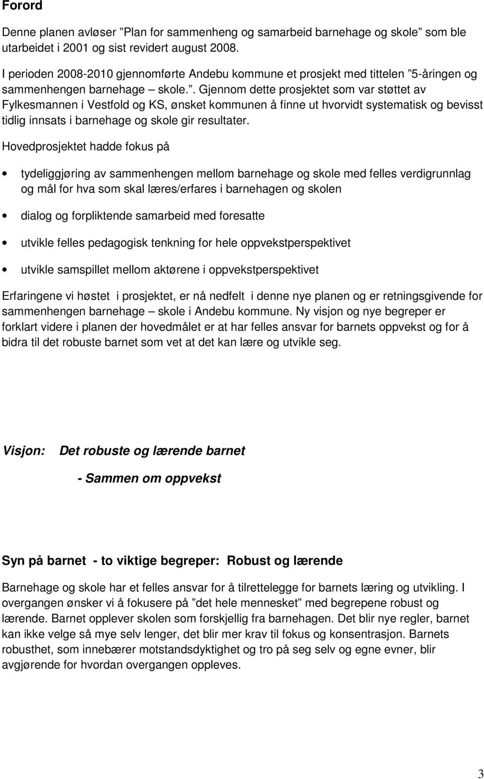 . Gjennom dette prosjektet som var støttet av Fylkesmannen i Vestfold og KS, ønsket kommunen å finne ut hvorvidt systematisk og bevisst tidlig innsats i barnehage og skole gir resultater.