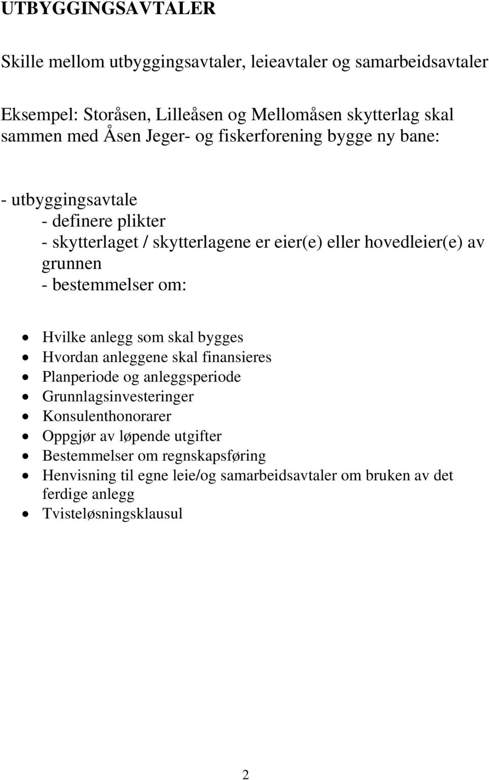 - bestemmelser om: Hvilke anlegg som skal bygges Hvordan anleggene skal finansieres Planperiode og anleggsperiode Grunnlagsinvesteringer Konsulenthonorarer