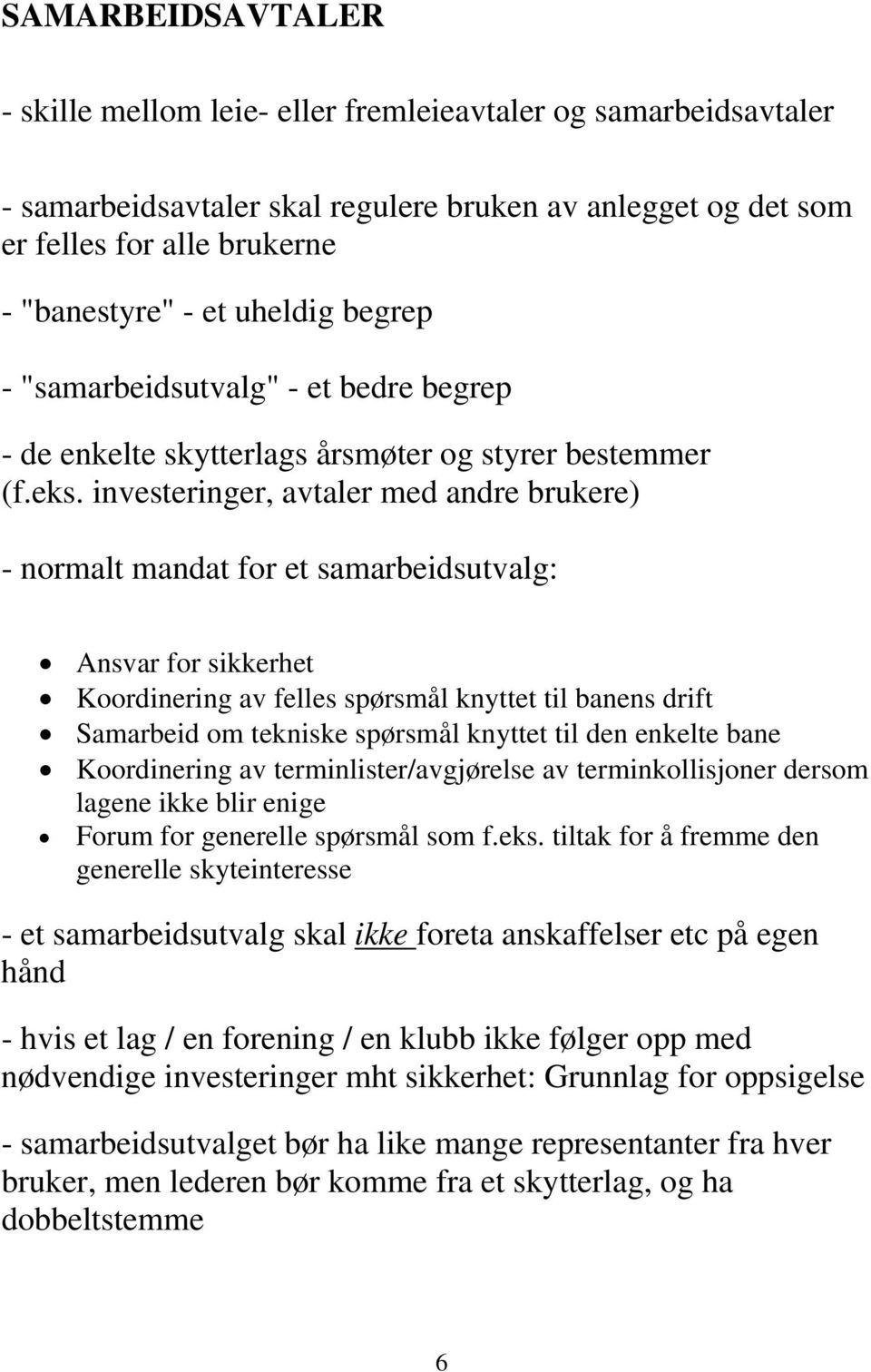 investeringer, avtaler med andre brukere) - normalt mandat for et samarbeidsutvalg: Ansvar for sikkerhet Koordinering av felles spørsmål knyttet til banens drift Samarbeid om tekniske spørsmål