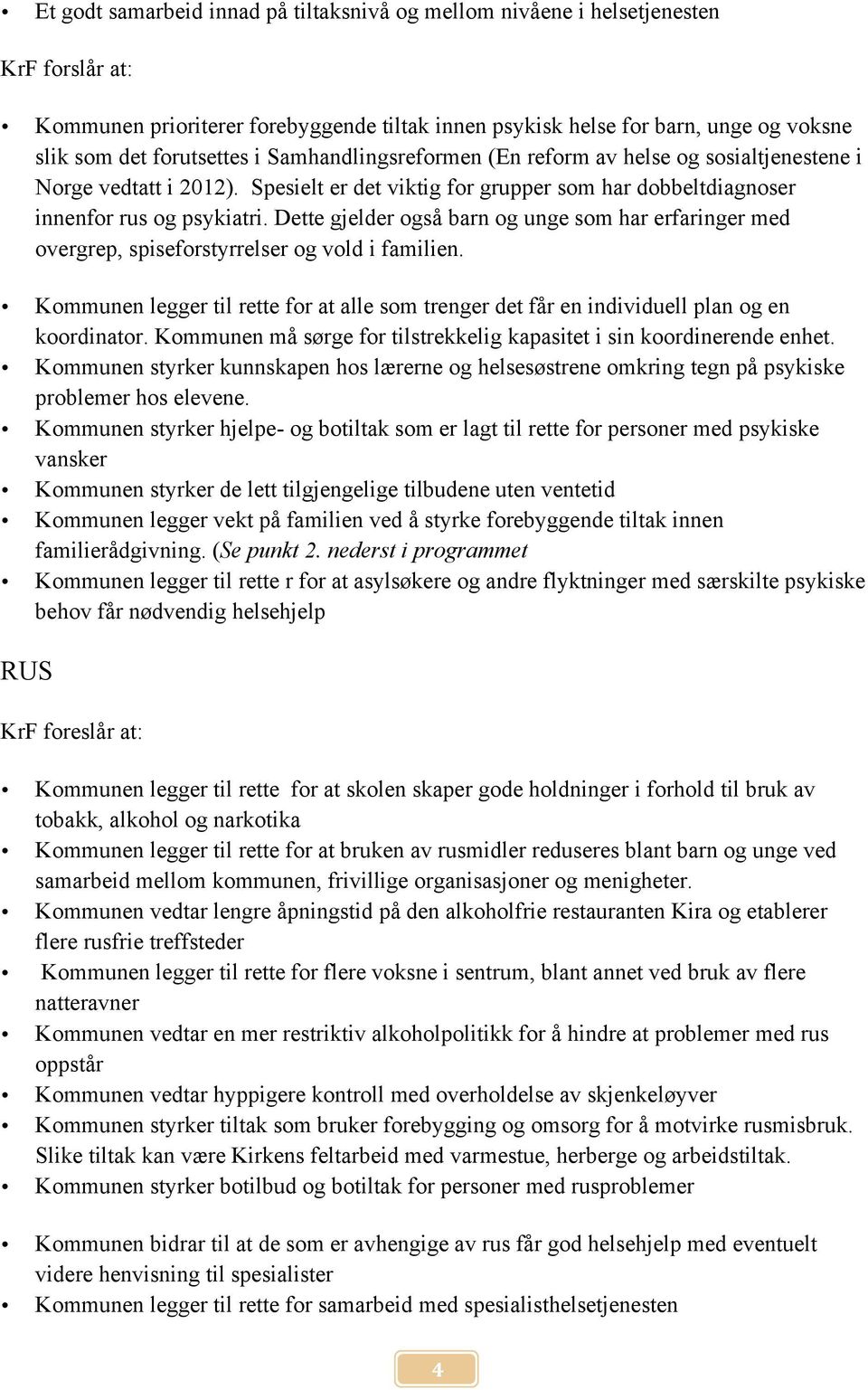 Dette gjelder også barn og unge som har erfaringer med overgrep, spiseforstyrrelser og vold i familien. Kommunen legger til rette for at alle som trenger det får en individuell plan og en koordinator.