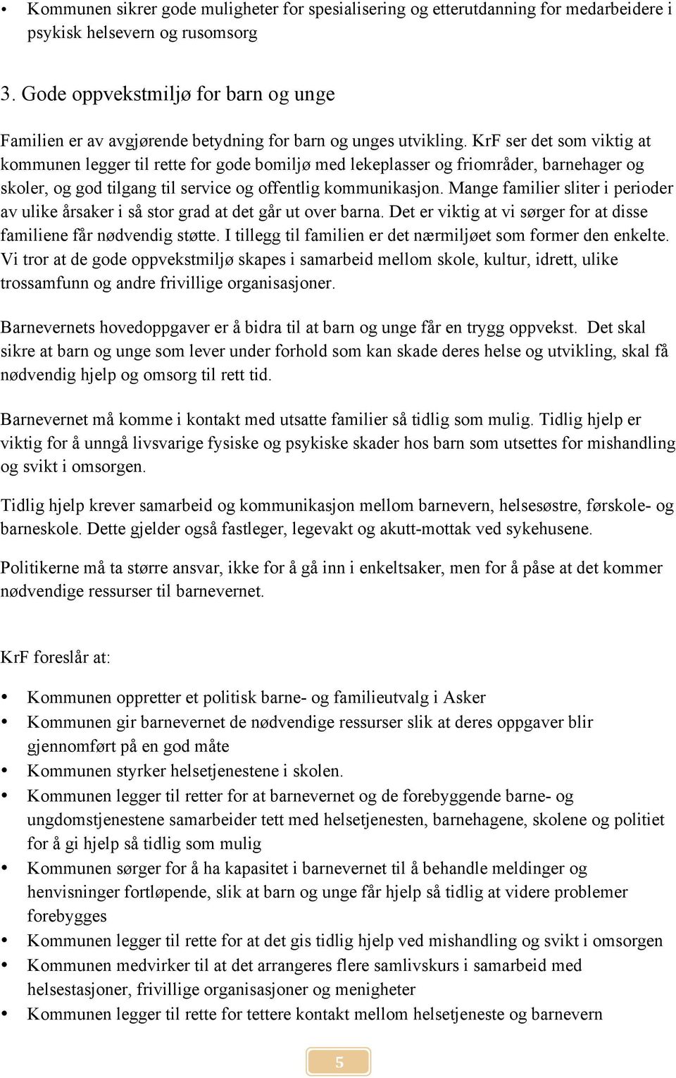 KrF ser det som viktig at kommunen legger til rette for gode bomiljø med lekeplasser og friområder, barnehager og skoler, og god tilgang til service og offentlig kommunikasjon.