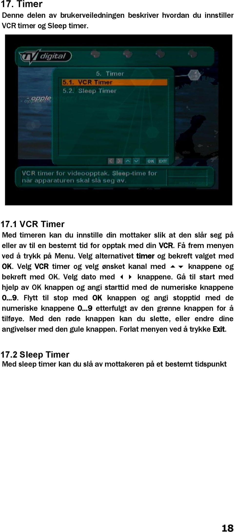 Velg alternativet timer og bekreft valget med OK. Velg VCR timer og velg ønsket kanal med56 knappene og bekreft med OK. Velg dato med 34 knappene.