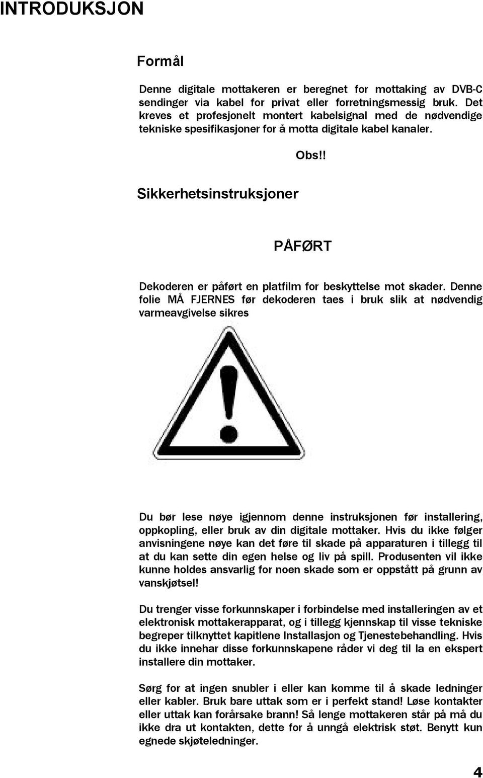 ! Sikkerhetsinstruksjoner PÅFØRT Dekoderen er påført en platfilm for beskyttelse mot skader.