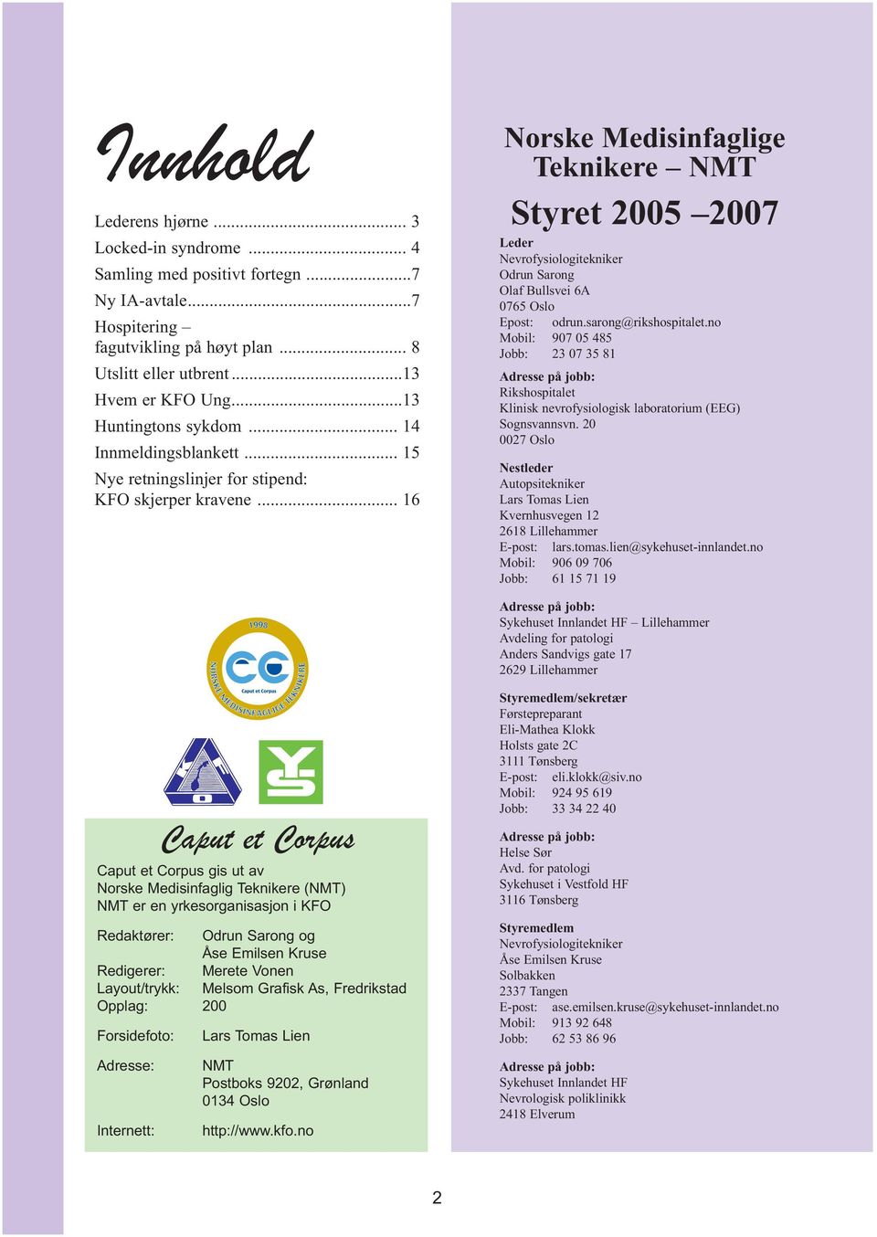 .. 16 Norske Medisinfaglige Teknikere NMT Styret 2005 2007 Leder Nevrofysiologitekniker Odrun Sarong Olaf Bullsvei 6A 0765 Oslo Epost: odrun.sarong@rikshospitalet.