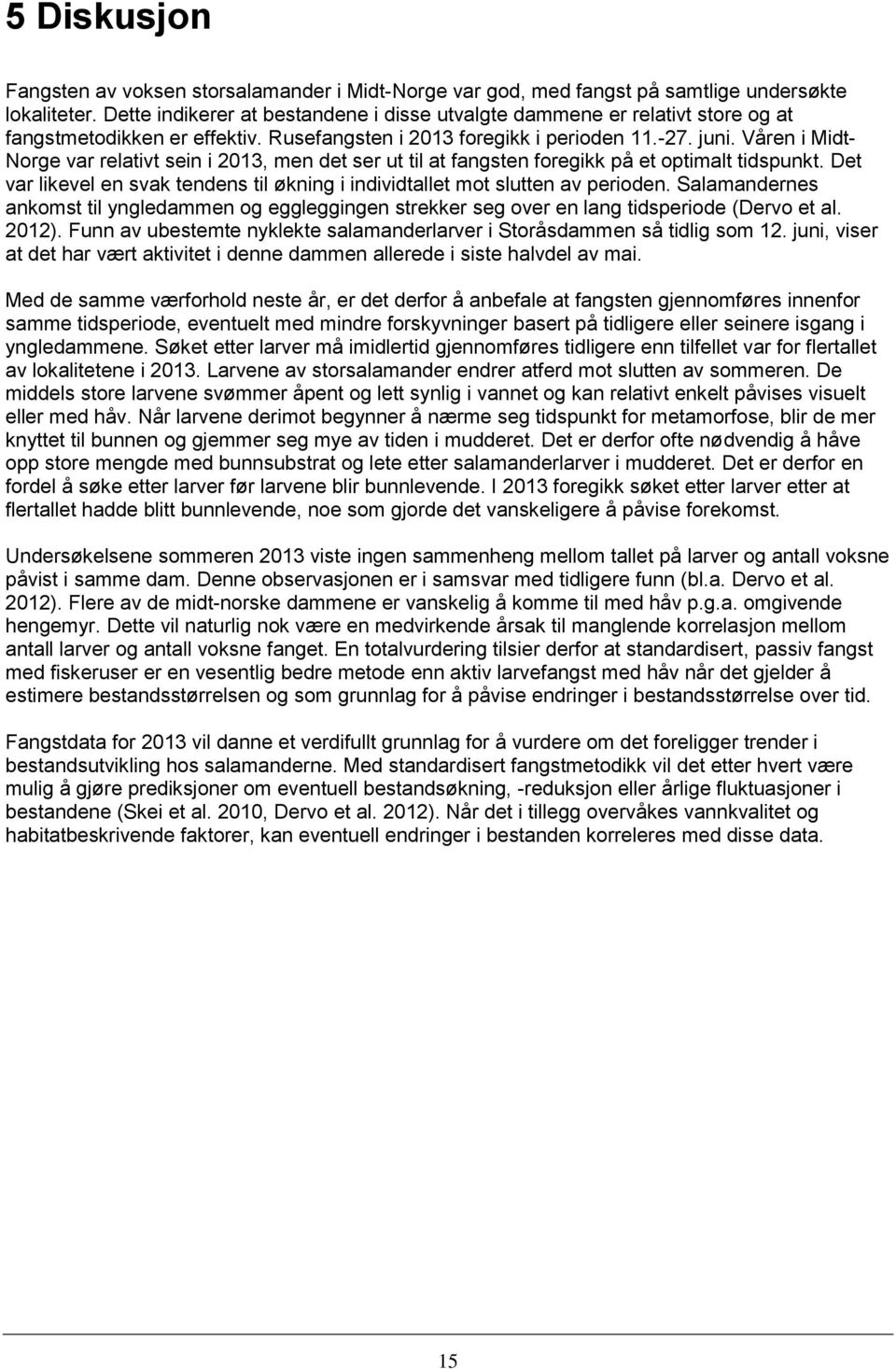 Våren i Midt- Norge var relativt sein i 2013, men det ser ut til at fangsten foregikk på et optimalt tidspunkt. Det var likevel en svak tendens til økning i individtallet mot slutten av perioden.