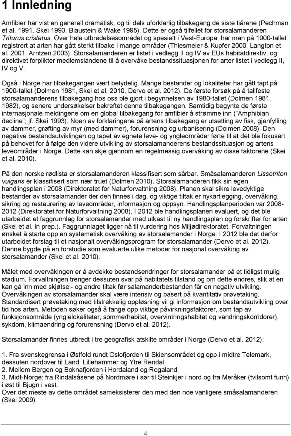 Over hele utbredelsesområdet og spesielt i Vest-Europa, har man på 1900-tallet registrert at arten har gått sterkt tilbake i mange områder (Thiesmeier & Kupfer 2000, Langton et al.