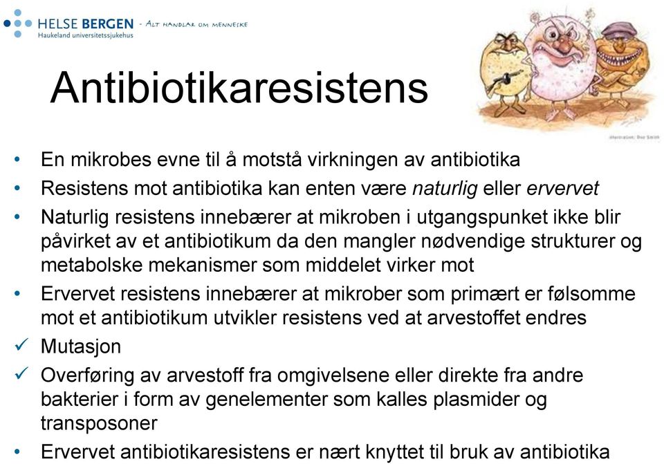 Ervervet resistens innebærer at mikrober som primært er følsomme mot et antibiotikum utvikler resistens ved at arvestoffet endres Mutasjon Overføring av arvestoff fra