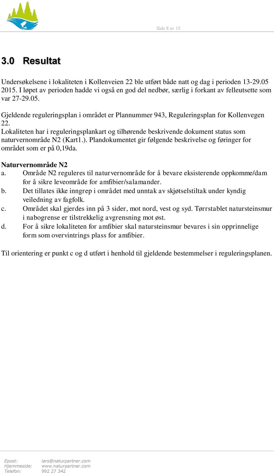 Lokaliteten har i reguleringsplankart og tilhørende beskrivende dokument status som naturvernområde N2 (Kart1.). Plandokumentet gir følgende beskrivelse og føringer for området som er på 0,19da.