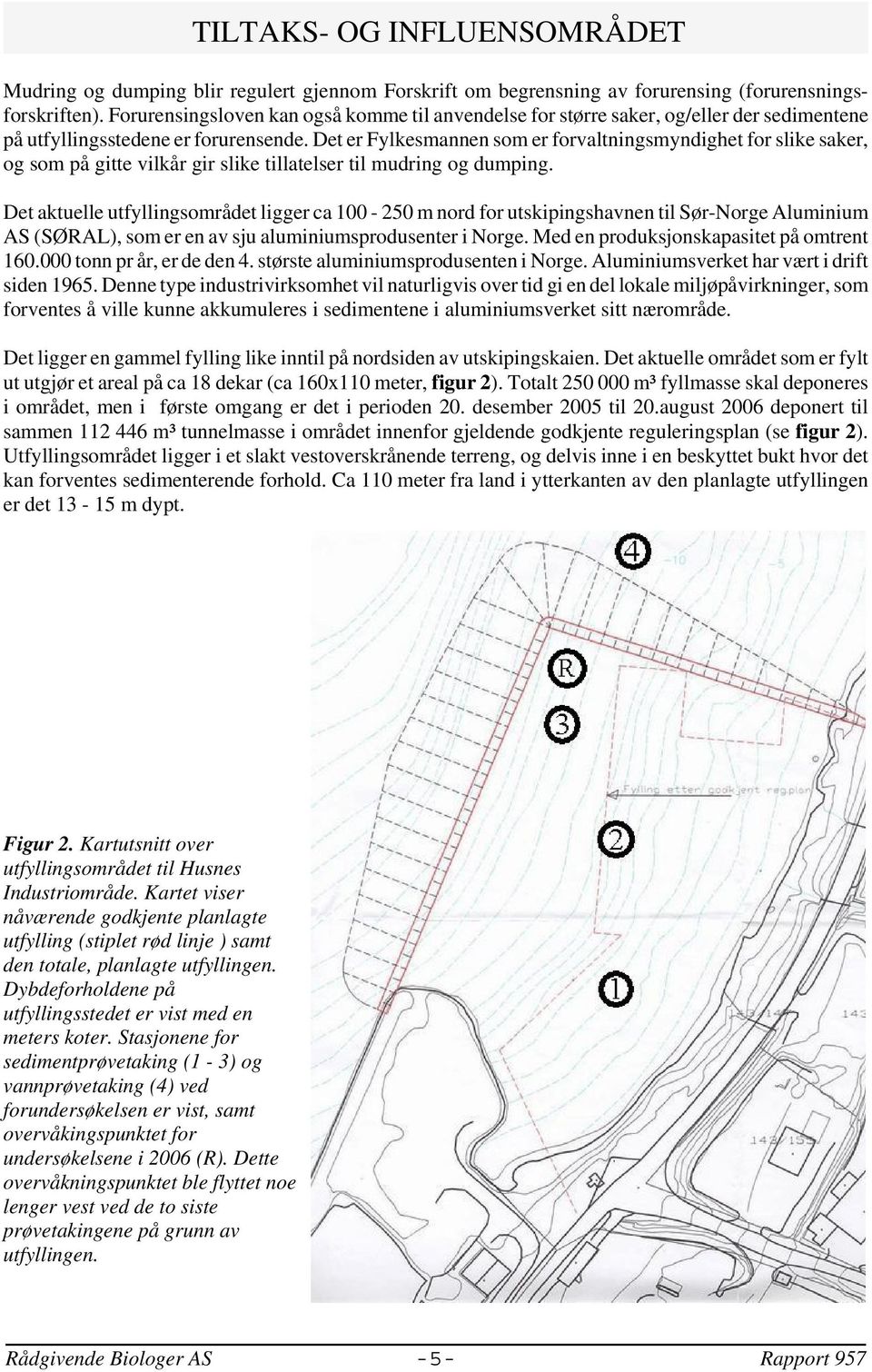 Det er Fylkesmannen som er forvaltningsmyndighet for slike saker, og som på gitte vilkår gir slike tillatelser til mudring og dumping.