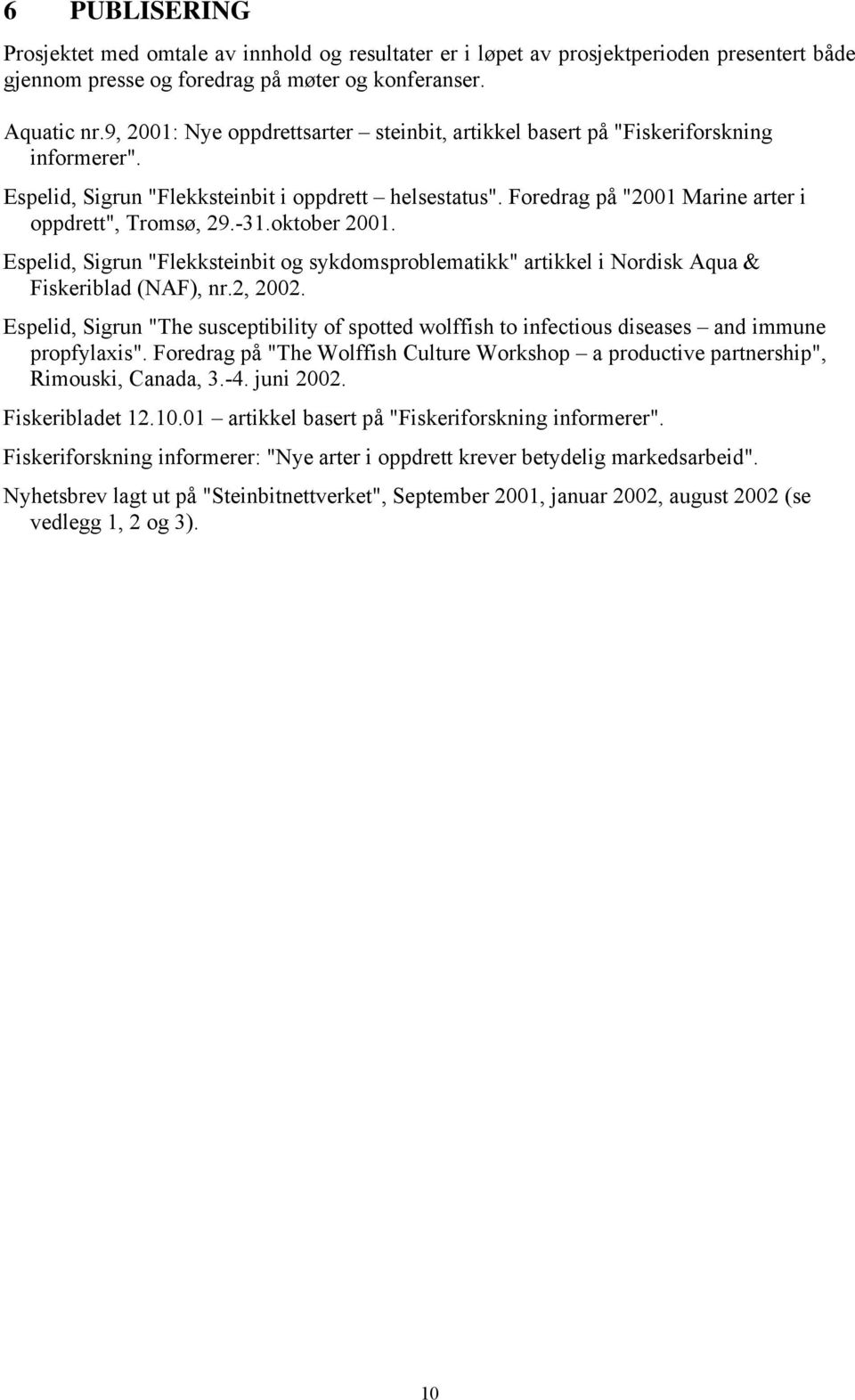 -31.oktober 2001. Espelid, Sigrun "Flekksteinbit og sykdomsproblematikk" artikkel i Nordisk Aqua & Fiskeriblad (NAF), nr.2, 2002.