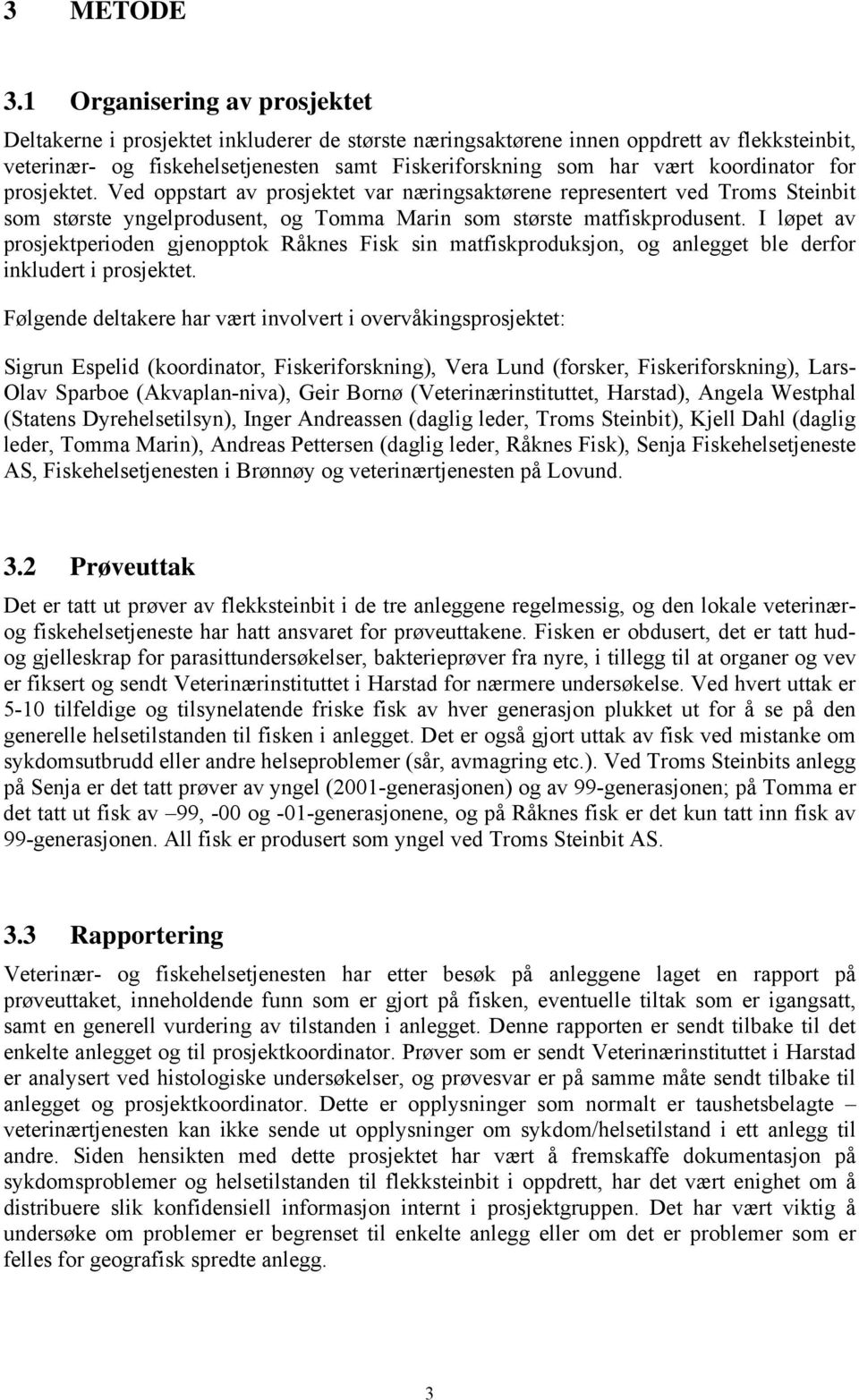 koordinator for prosjektet. Ved oppstart av prosjektet var næringsaktørene representert ved Troms Steinbit som største yngelprodusent, og Tomma Marin som største matfiskprodusent.