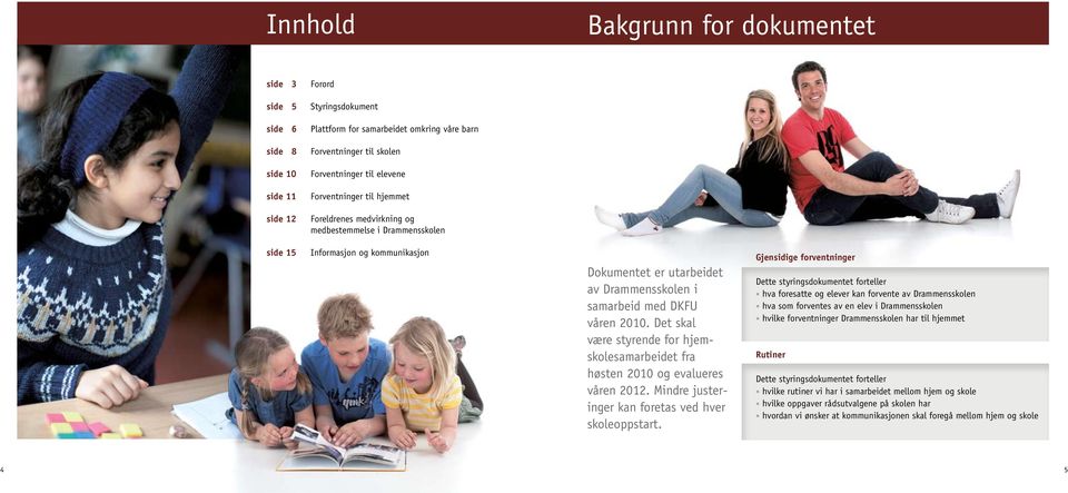 2010. Det skal være styrende for hjemskolesamarbeidet fra høsten 2010 og evalueres våren 2012. Mindre justeringer kan foretas ved hver skoleoppstart.