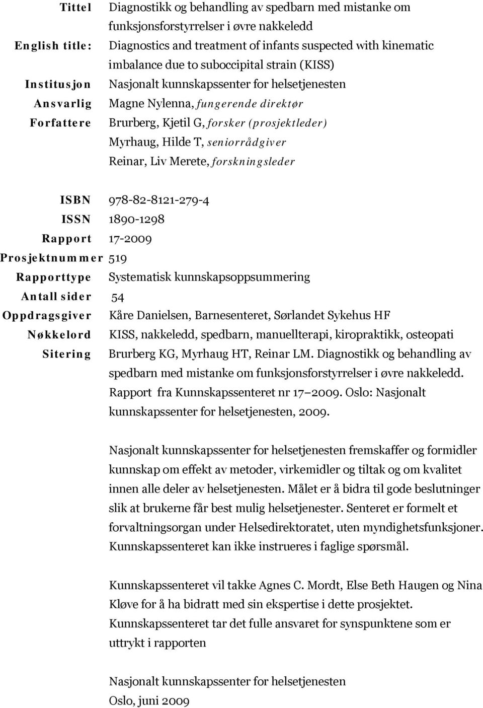 T, seniorrådgiver Reinar, Liv Merete, forskningsleder ISBN 978-82-8121-279-4 ISSN 1890-1298 Rapport 17-2009 Prosjektnummer 519 Rapporttype Systematisk kunnskapsoppsummering Antall sider 54