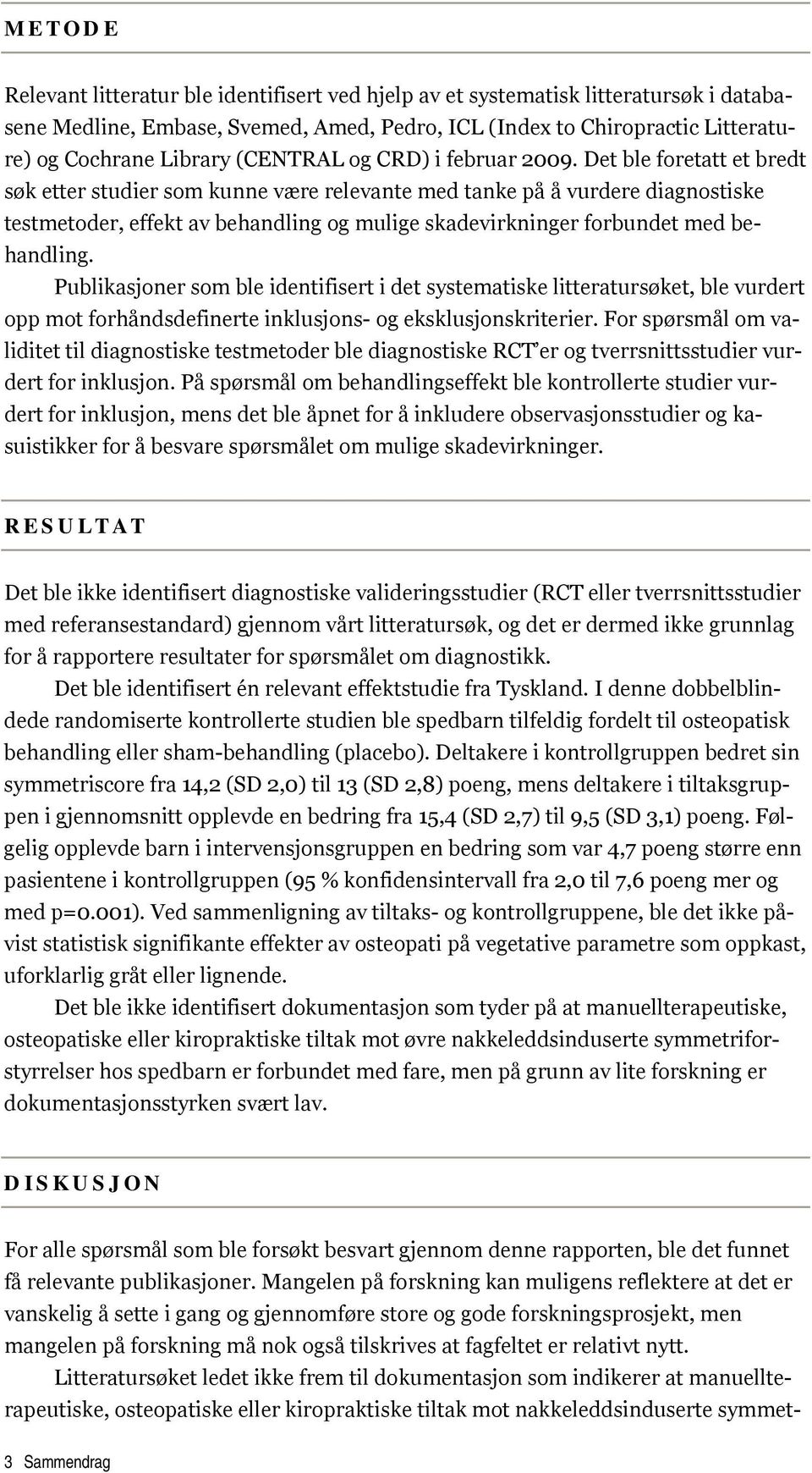 Det ble foretatt et bredt søk etter studier som kunne være relevante med tanke på å vurdere diagnostiske testmetoder, effekt av behandling og mulige skadevirkninger forbundet med behandling.