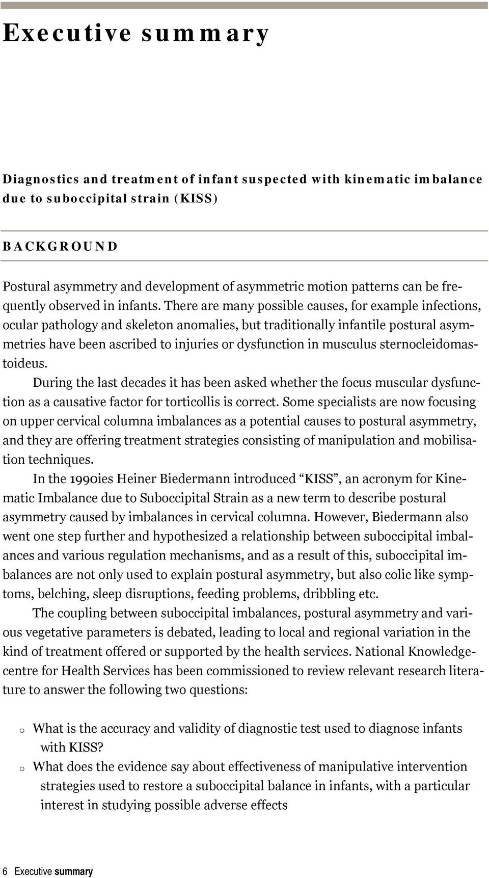 There are many possible causes, for example infections, ocular pathology and skeleton anomalies, but traditionally infantile postural asymmetries have been ascribed to injuries or dysfunction in