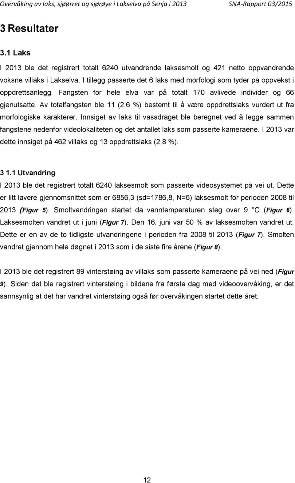 Av totalfangsten ble 11 (2,6 %) bestemt til å være oppdrettslaks vurdert ut fra morfologiske karakterer.