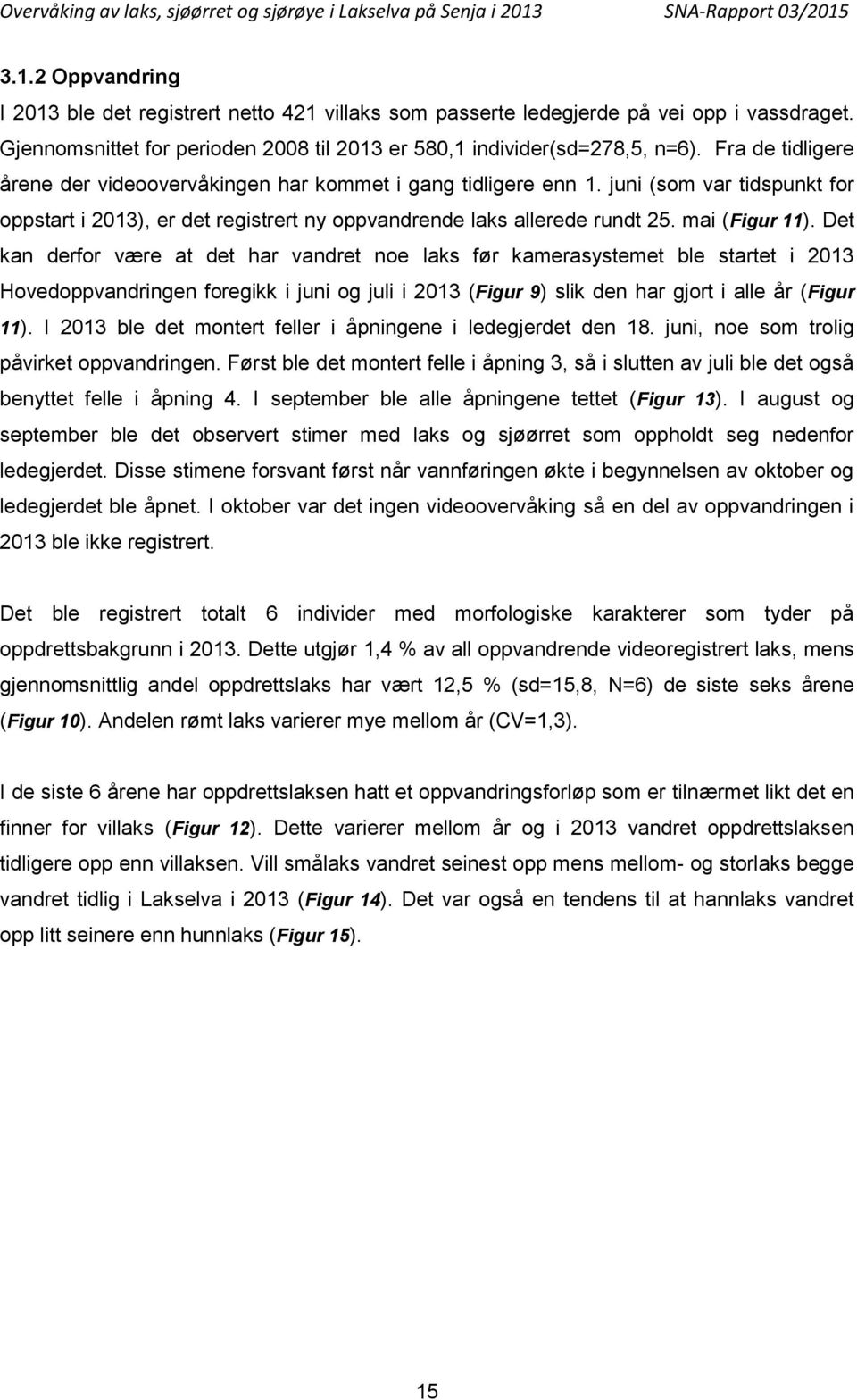 Det kan derfor være at det har vandret noe laks før kamerasystemet ble startet i 213 Hovedoppvandringen foregikk i juni og juli i 213 (Figur 9) slik den har gjort i alle år (Figur 11).