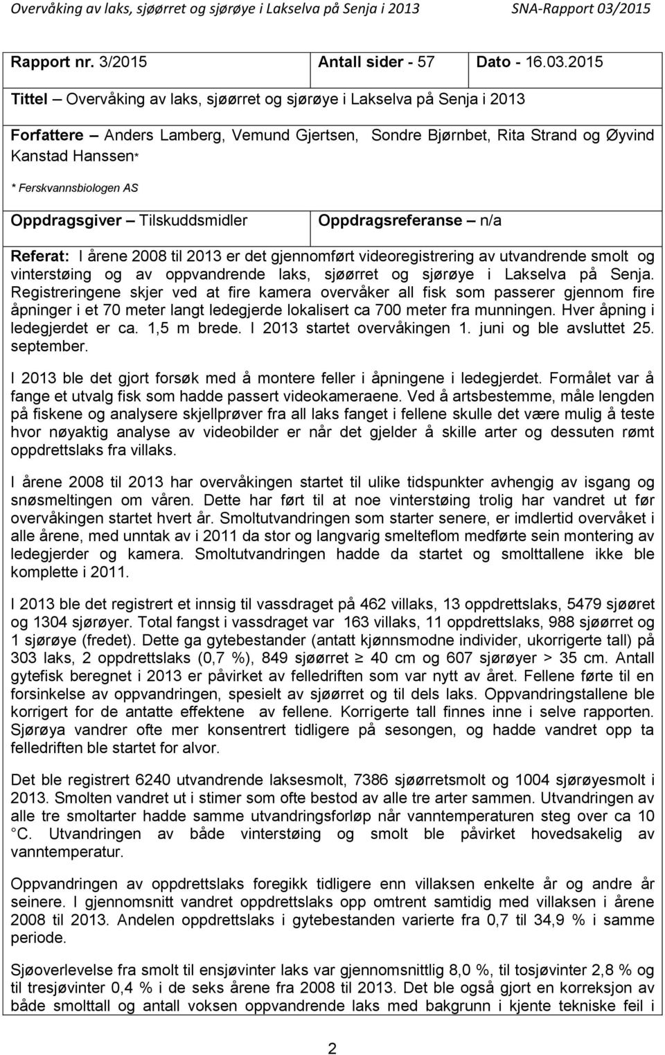 215 Tittel Overvåking av laks, sjøørret og sjørøye i Lakselva på Senja i 213 Forfattere Anders Lamberg, Vemund Gjertsen, Sondre Bjørnbet, Rita Strand og Øyvind Kanstad Hanssen* * Ferskvannsbiologen