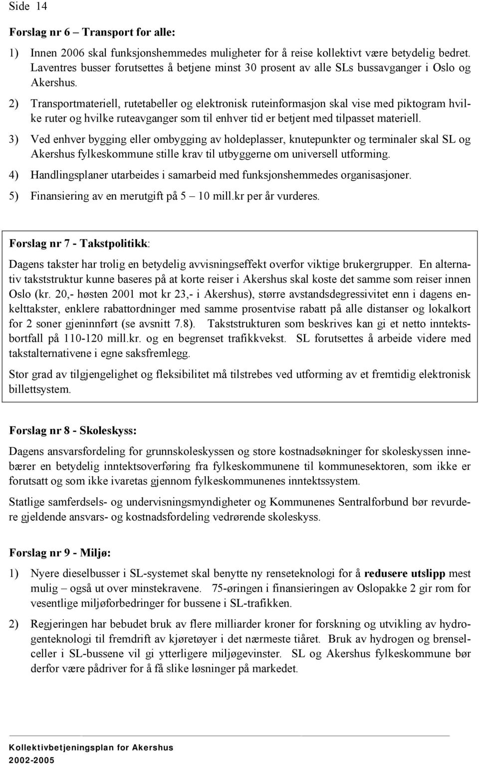 2) Transportmateriell, rutetabeller og elektronisk ruteinformasjon skal vise med piktogram hvilke ruter og hvilke ruteavganger som til enhver tid er betjent med tilpasset materiell.