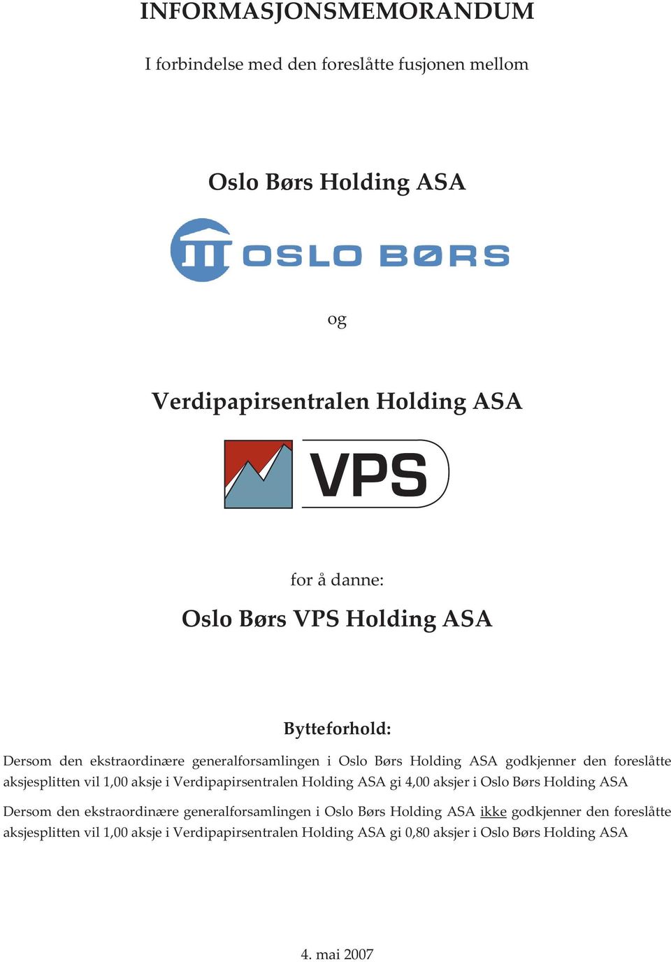 i Verdipapirsentralen Holding ASA gi 4,00 aksjer i Oslo Børs Holding ASA Dersom den ekstraordinære generalforsamlingen i Oslo Børs Holding ASA