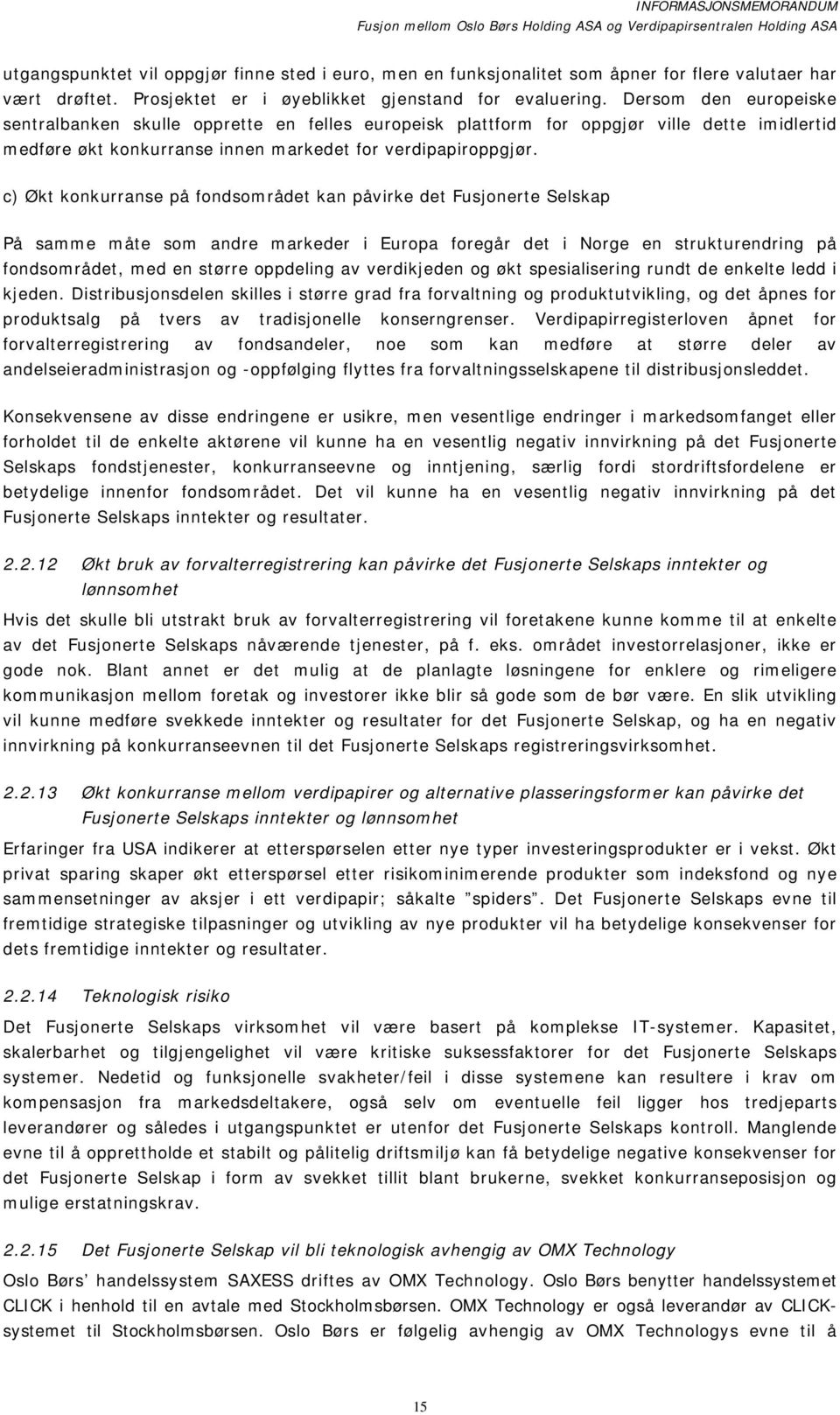 c) Økt konkurranse på fondsområdet kan påvirke det Fusjonerte Selskap På samme måte som andre markeder i Europa foregår det i Norge en strukturendring på fondsområdet, med en større oppdeling av