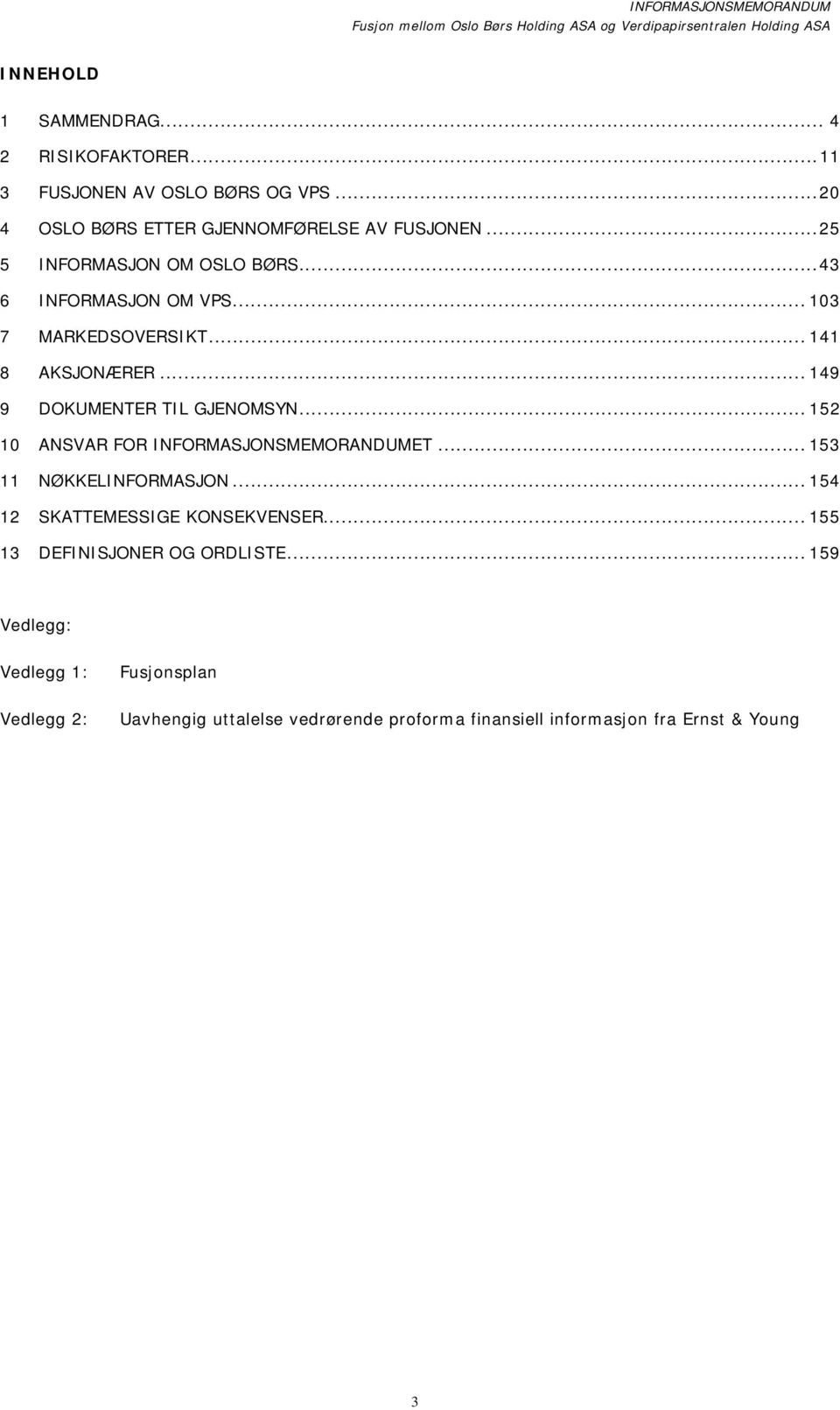 .. 152 10 ANSVAR FOR INFORMASJONSMEMORANDUMET... 153 11 NØKKELINFORMASJON... 154 12 SKATTEMESSIGE KONSEKVENSER.