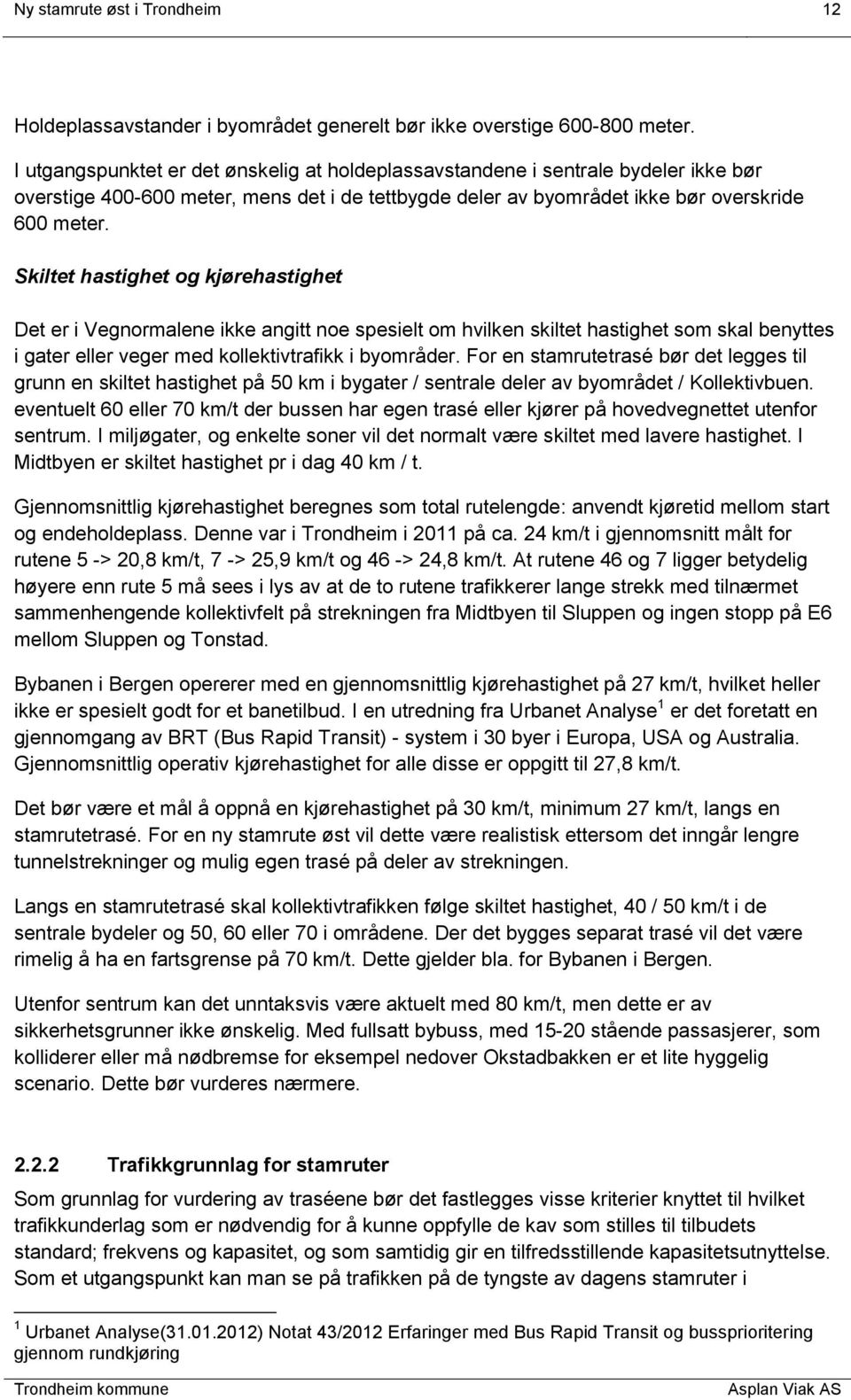 Skiltet hastighet og kjørehastighet Det er i Vegnormalene ikke angitt noe spesielt om hvilken skiltet hastighet som skal benyttes i gater eller veger med kollektivtrafikk i byområder.