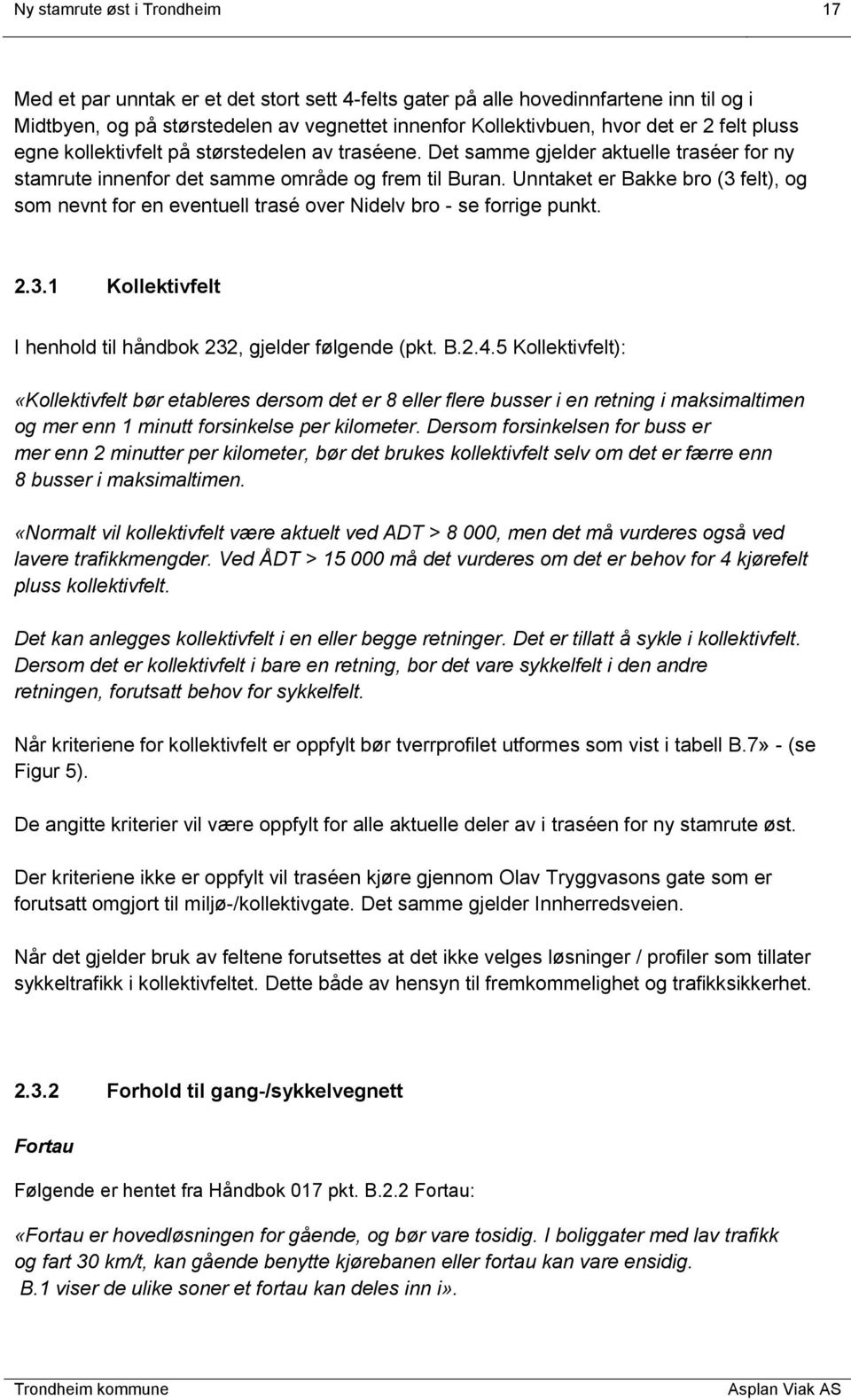 Unntaket er Bakke bro (3 felt), og som nevnt for en eventuell trasé over Nidelv bro - se forrige punkt. 2.3.1 Kollektivfelt I henhold til håndbok 232, gjelder følgende (pkt. B.2.4.