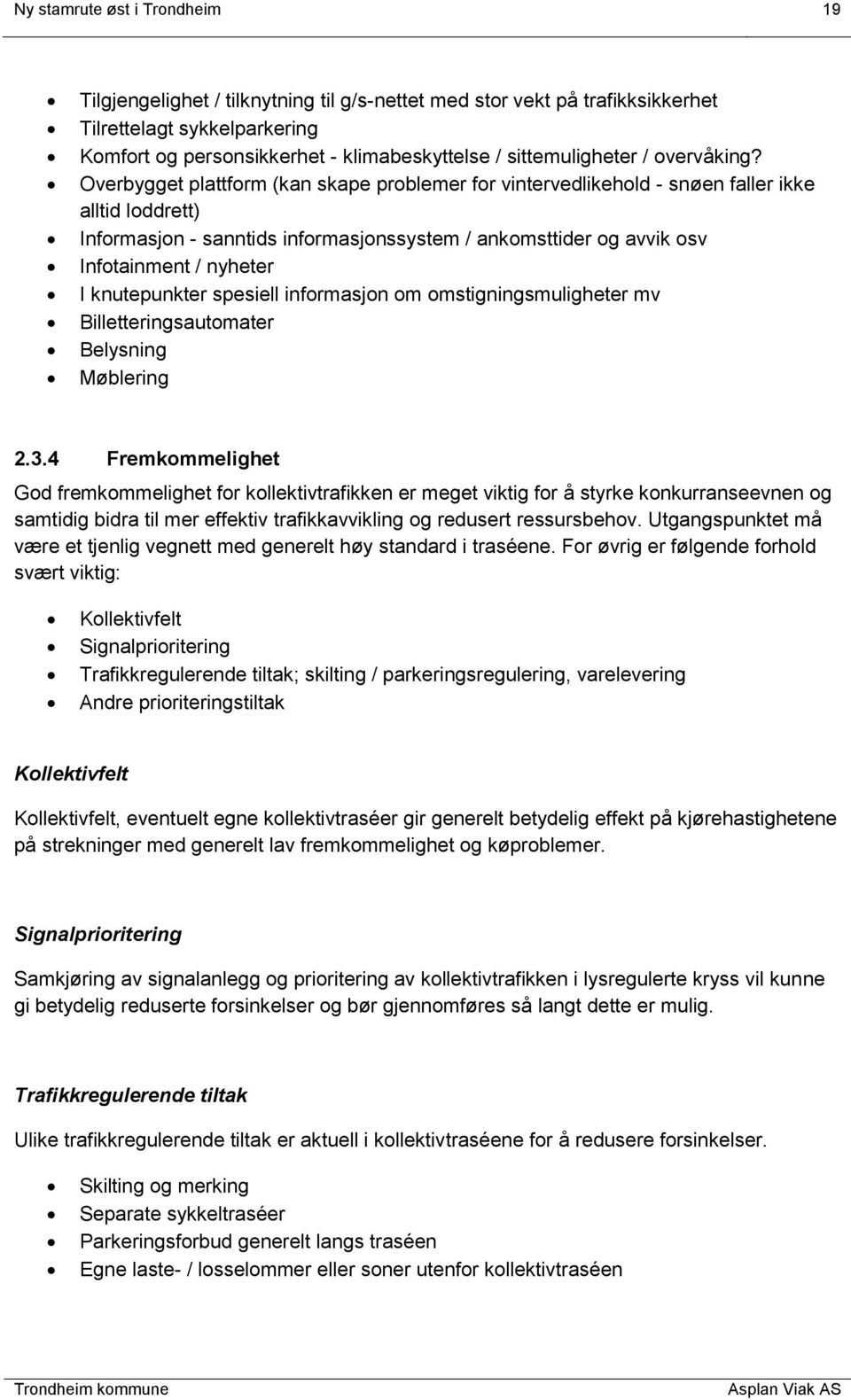 Overbygget plattform (kan skape problemer for vintervedlikehold - snøen faller ikke alltid loddrett) Informasjon - sanntids informasjonssystem / ankomsttider og avvik osv Infotainment / nyheter I