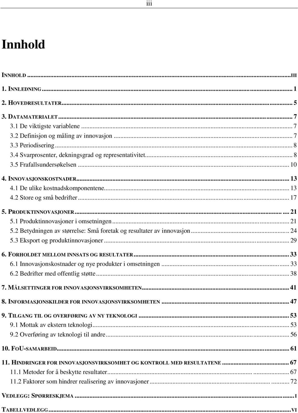 PRODUKTINNOVASJONER...... 21 5.1 Produktinnovasjoner i omsetningen... 21 5.2 Betydningen av størrelse: Små foretak og resultater av innovasjon... 24 5.3 Eksport og produktinnovasjoner... 29 6.