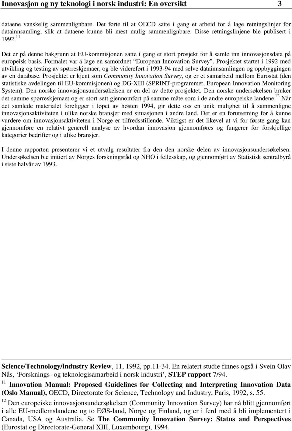 11 Det er på denne bakgrunn at EU-kommisjonen satte i gang et stort prosjekt for å samle inn innovasjonsdata på europeisk basis. Formålet var å lage en samordnet European Innovation Survey.