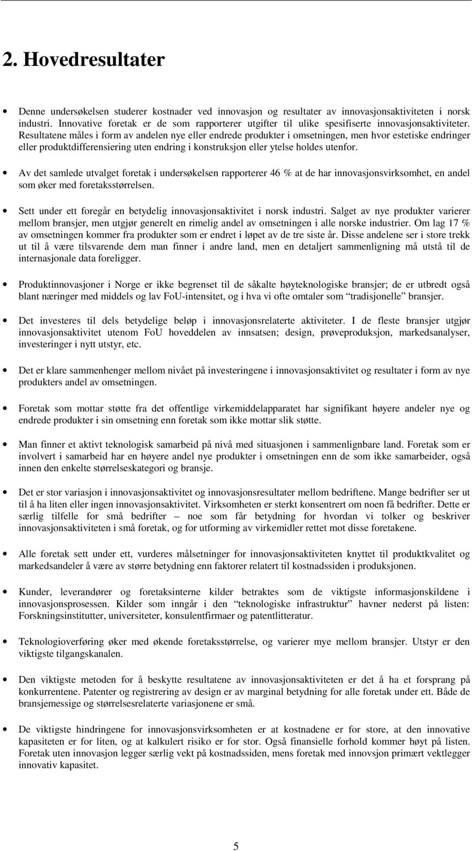 Resultatene måles i form av andelen nye eller endrede produkter i omsetningen, men hvor estetiske endringer eller produktdifferensiering uten endring i konstruksjon eller ytelse holdes utenfor.